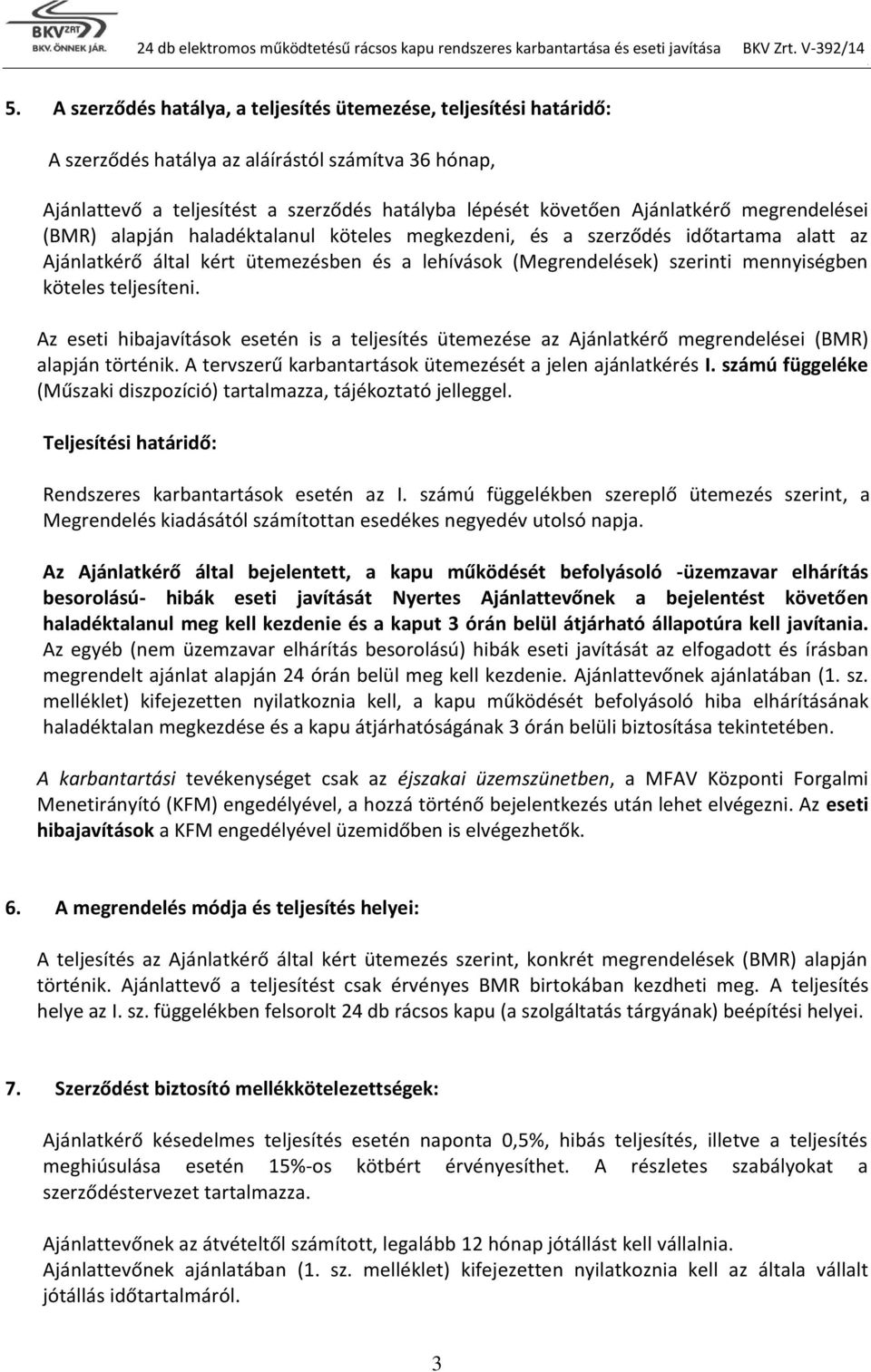 alatt az Ajánlatkérő által kért ütemezésben és a lehívások (Megrendelések) szerinti mennyiségben köteles teljesíteni Az eseti hibajavítások esetén is a teljesítés ütemezése az Ajánlatkérő