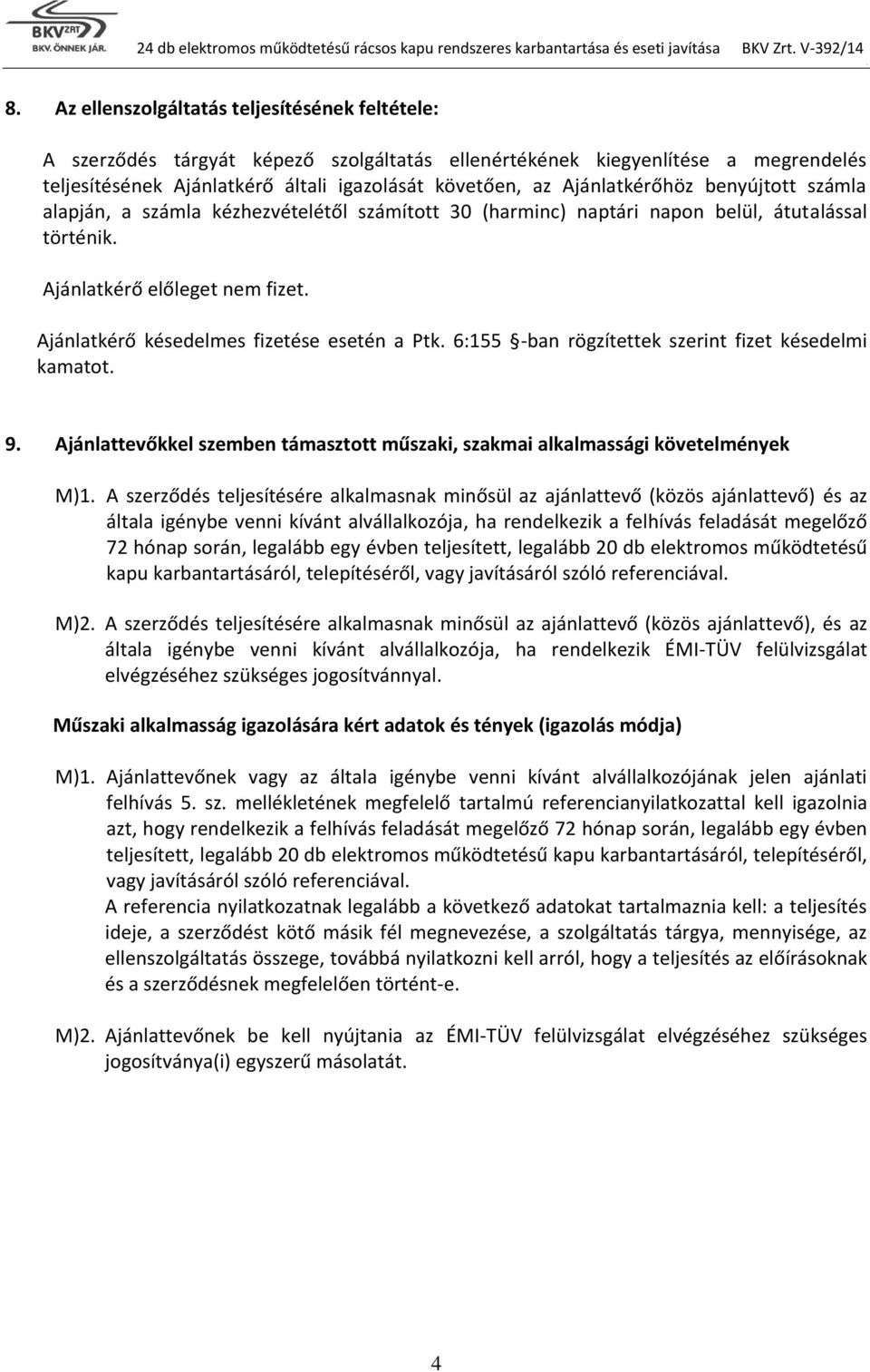 napon belül, átutalással történik Ajánlatkérő előleget nem fizet Ajánlatkérő késedelmes fizetése esetén a Ptk 6:155 -ban rögzítettek szerint fizet késedelmi kamatot 9 Ajánlattevőkkel szemben