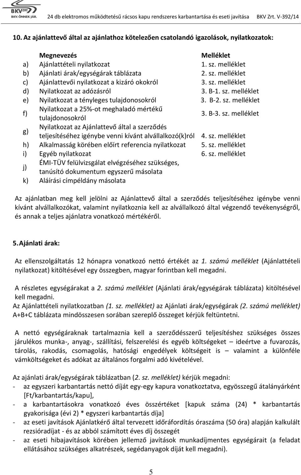 B-1 sz melléklet e) Nyilatkozat a tényleges tulajdonosokról 3 B-2 sz melléklet f) Nyilatkozat a 25%-ot meghaladó mértékű tulajdonosokról 3 B-3 sz melléklet g) Nyilatkozat az Ajánlattevő által a