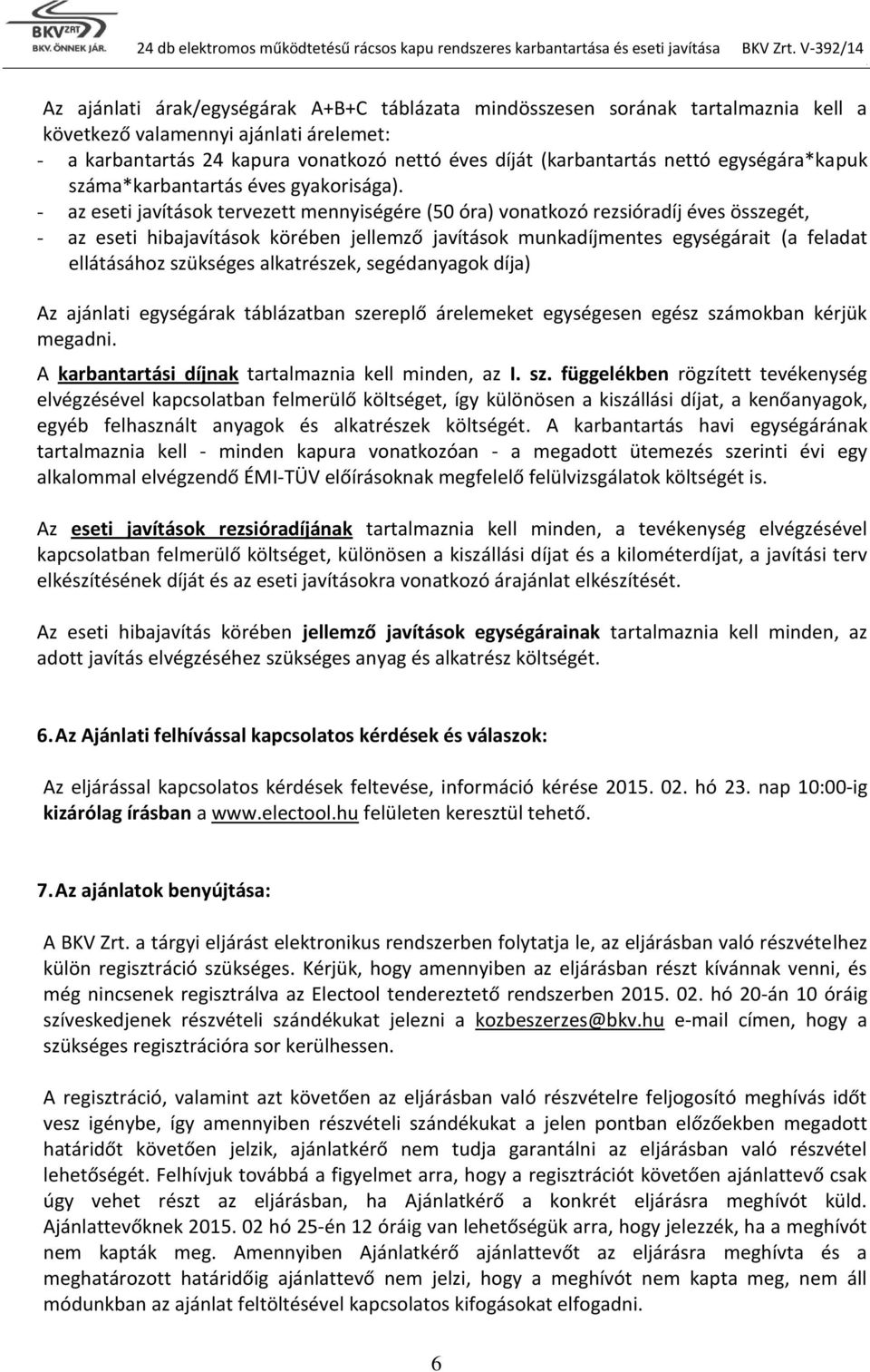 mennyiségére (50 óra) vonatkozó rezsióradíj éves összegét, - az eseti hibajavítások körében jellemző javítások munkadíjmentes egységárait (a feladat ellátásához szükséges alkatrészek, segédanyagok