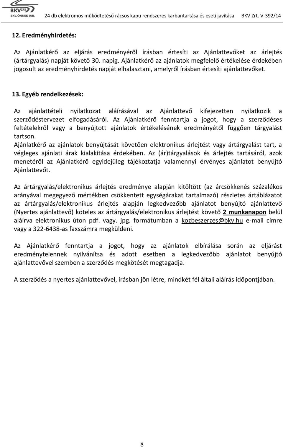 Egyéb rendelkezések: Az ajánlattételi nyilatkozat aláírásával az Ajánlattevő kifejezetten nyilatkozik a szerződéstervezet elfogadásáról Az Ajánlatkérő fenntartja a jogot, hogy a szerződéses