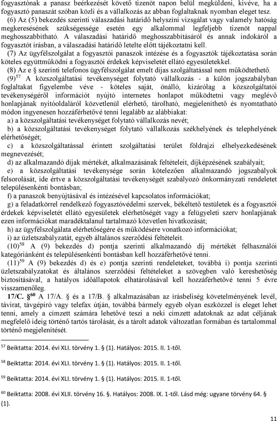 A válaszadási határidő meghosszabbításáról és annak indokáról a fogyasztót írásban, a válaszadási határidő letelte előtt tájékoztatni kell.