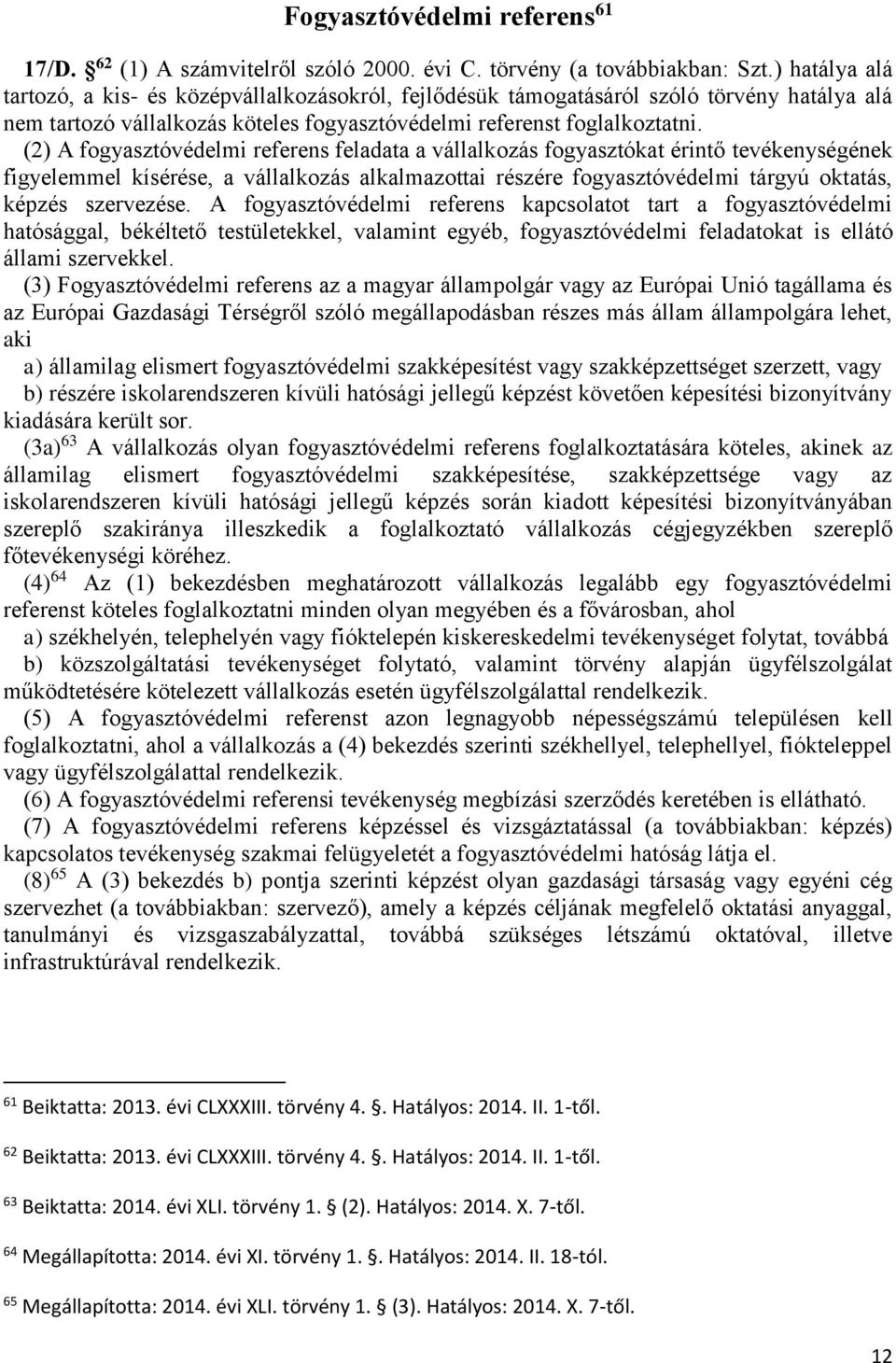 (2) A fogyasztóvédelmi referens feladata a vállalkozás fogyasztókat érintő tevékenységének figyelemmel kísérése, a vállalkozás alkalmazottai részére fogyasztóvédelmi tárgyú oktatás, képzés szervezése.