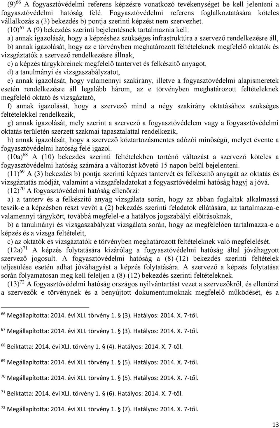 (10) 67 A (9) bekezdés szerinti bejelentésnek tartalmaznia kell: a) annak igazolását, hogy a képzéshez szükséges infrastruktúra a szervező rendelkezésre áll, b) annak igazolását, hogy az e törvényben