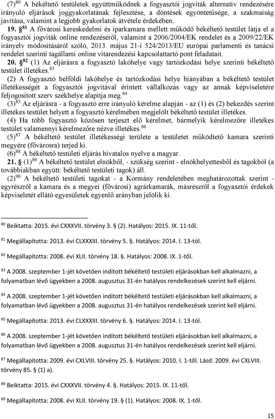 81 A fővárosi kereskedelmi és iparkamara mellett működő békéltető testület látja el a fogyasztói jogviták online rendezéséről, valamint a 2006/2004/EK rendelet és a 2009/22/EK irányelv módosításáról