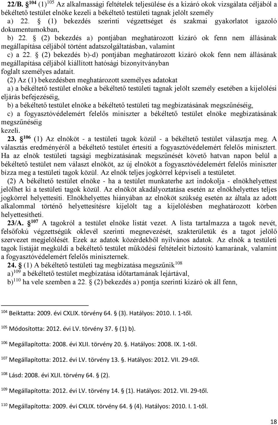 (2) bekezdés a) pontjában meghatározott kizáró ok fenn nem állásának megállapítása céljából történt adatszolgáltatásban, valamint c) a 22.