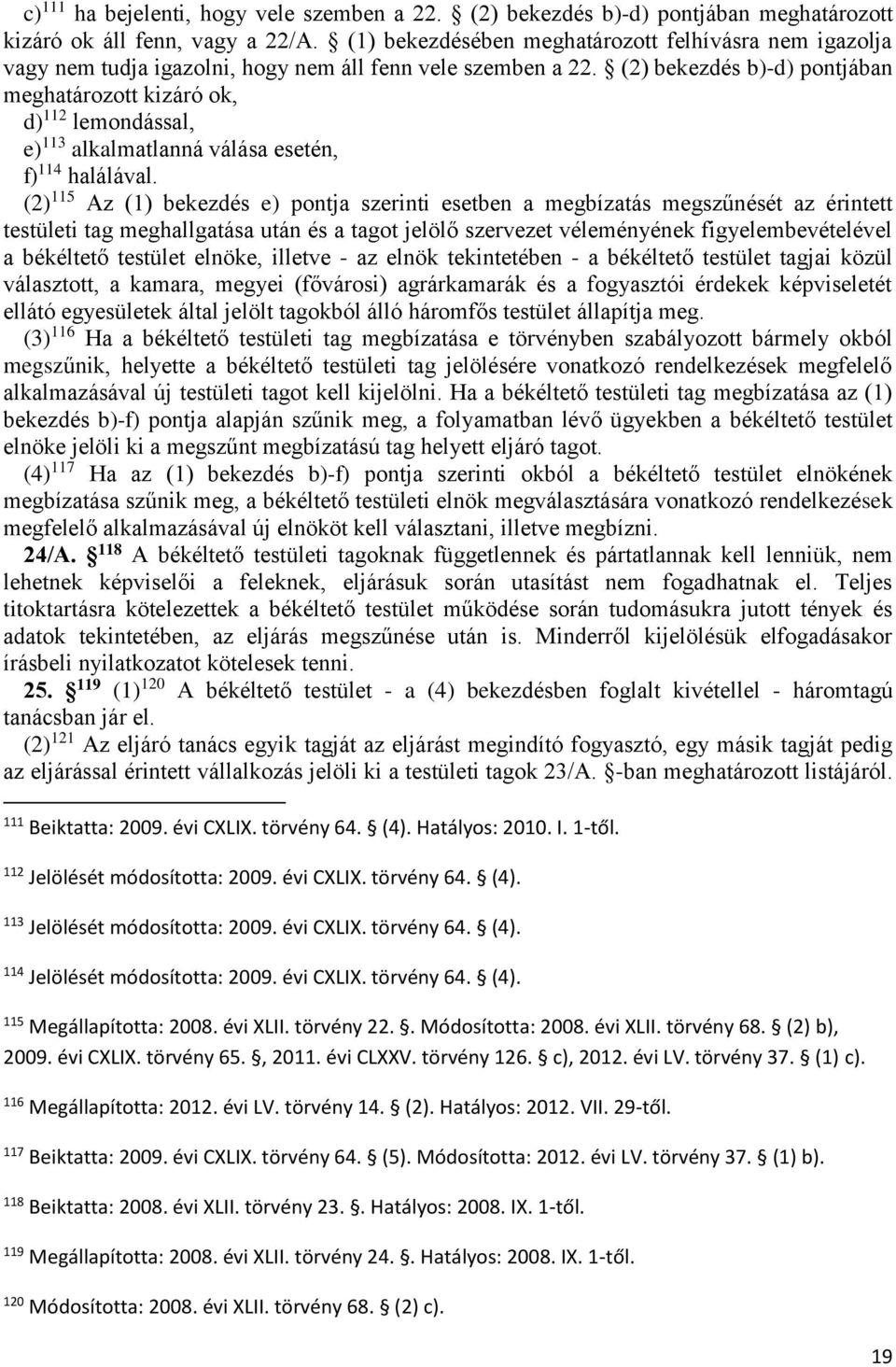 (2) bekezdés b)-d) pontjában meghatározott kizáró ok, d) 112 lemondással, e) 113 alkalmatlanná válása esetén, f) 114 halálával.