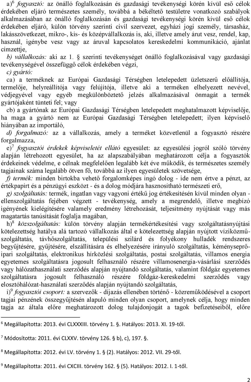 középvállalkozás is, aki, illetve amely árut vesz, rendel, kap, használ, igénybe vesz vagy az áruval kapcsolatos kereskedelmi kommunikáció, ajánlat címzettje, b) vállalkozás: aki az 1.