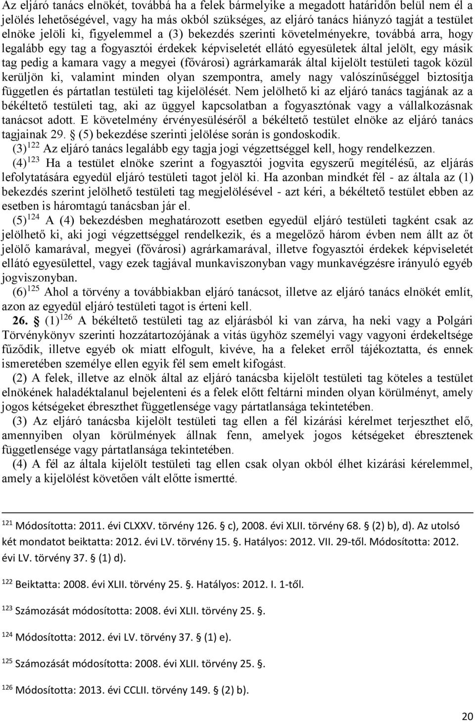 vagy a megyei (fővárosi) agrárkamarák által kijelölt testületi tagok közül kerüljön ki, valamint minden olyan szempontra, amely nagy valószínűséggel biztosítja független és pártatlan testületi tag