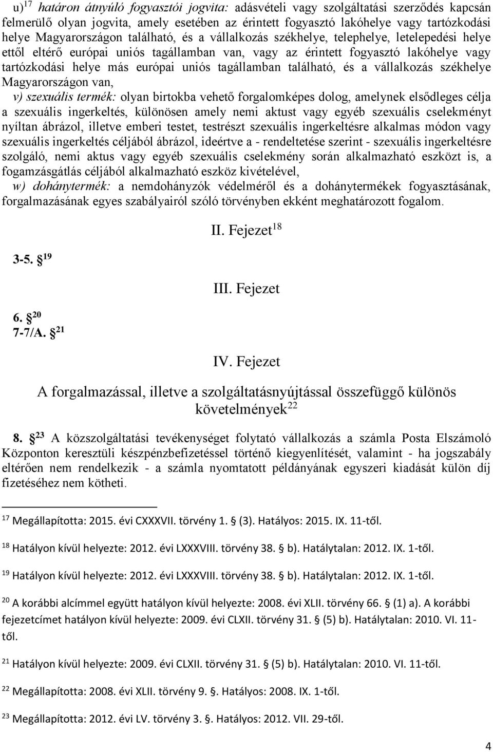 európai uniós tagállamban található, és a vállalkozás székhelye Magyarországon van, v) szexuális termék: olyan birtokba vehető forgalomképes dolog, amelynek elsődleges célja a szexuális ingerkeltés,