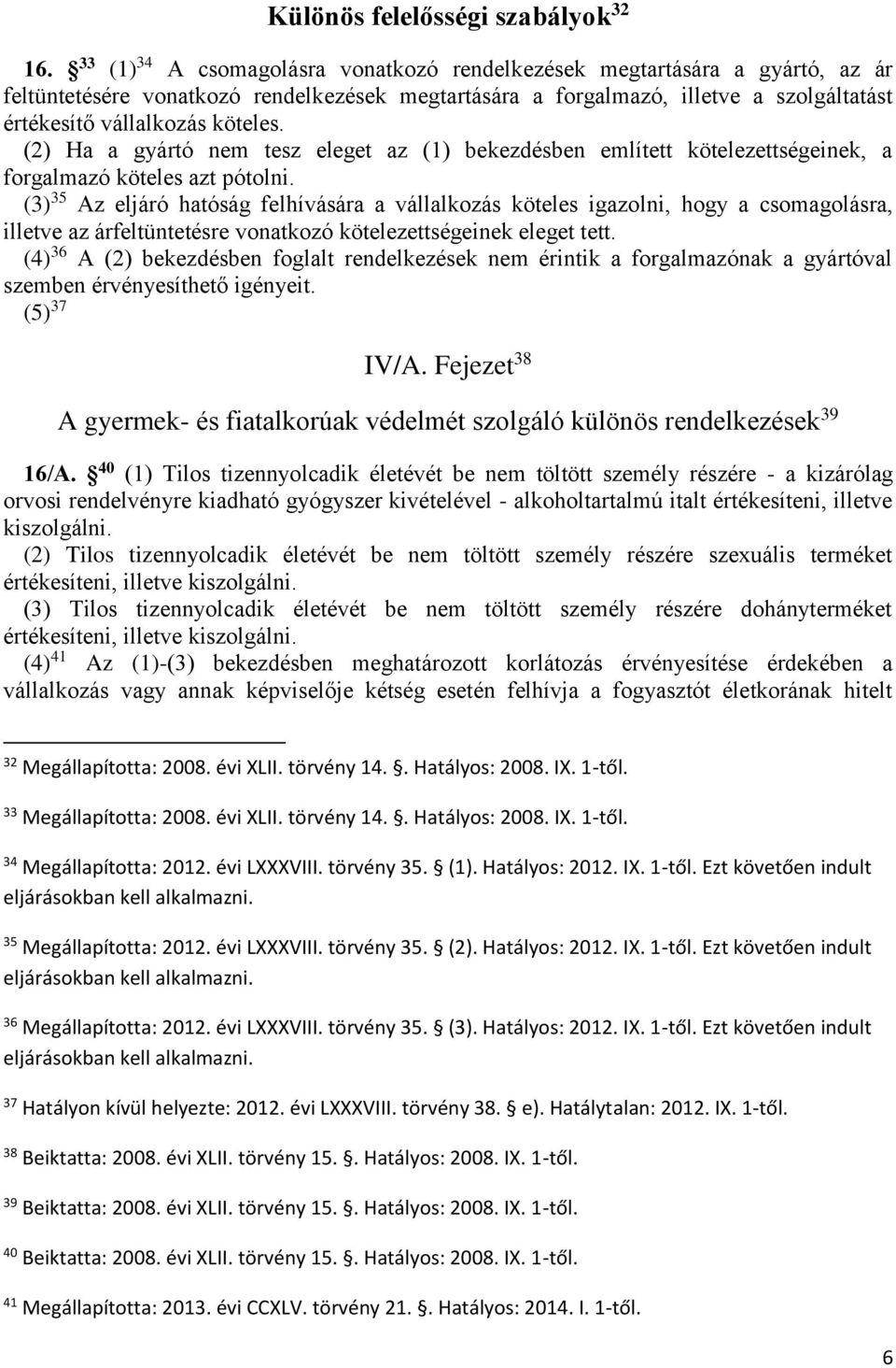 (2) Ha a gyártó nem tesz eleget az (1) bekezdésben említett kötelezettségeinek, a forgalmazó köteles azt pótolni.