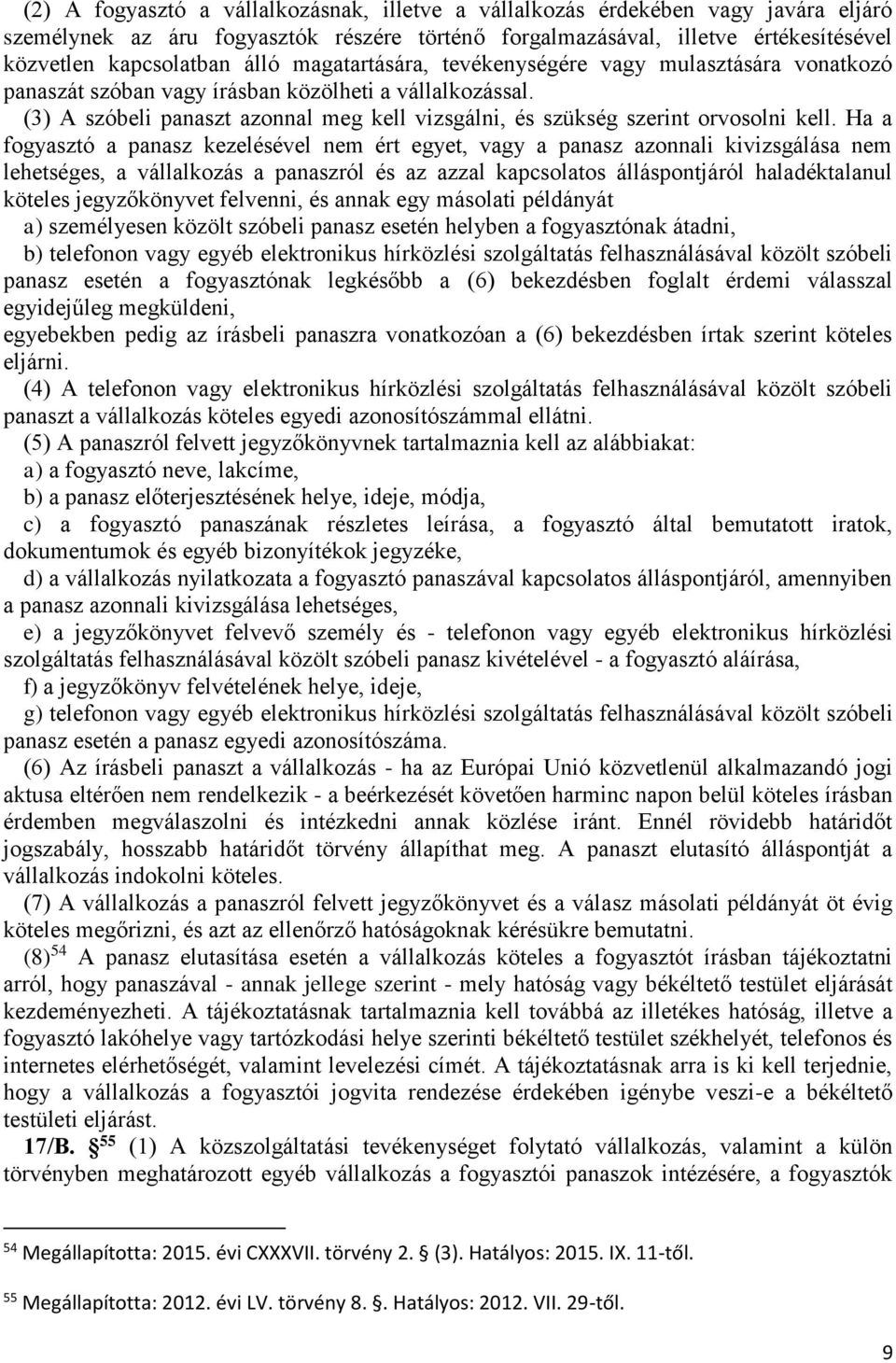 Ha a fogyasztó a panasz kezelésével nem ért egyet, vagy a panasz azonnali kivizsgálása nem lehetséges, a vállalkozás a panaszról és az azzal kapcsolatos álláspontjáról haladéktalanul köteles