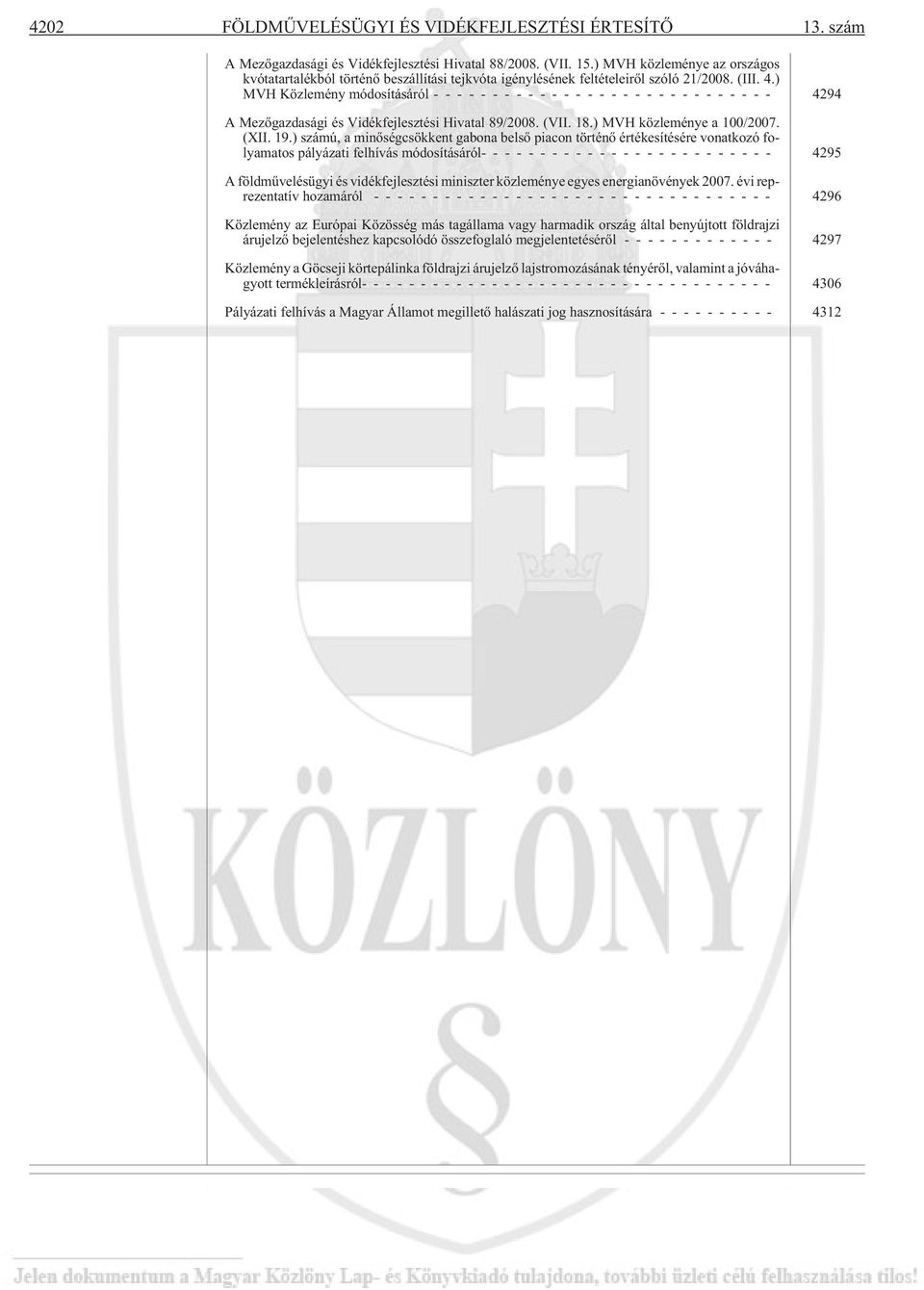 ) MVH Közlemény módosításáról ----------------------------- 4294 A Mezõgazdasági és Vidékfejlesztési Hivatal 89/2008. (VII. 18.) MVH közleménye a 100/2007. (XII. 19.