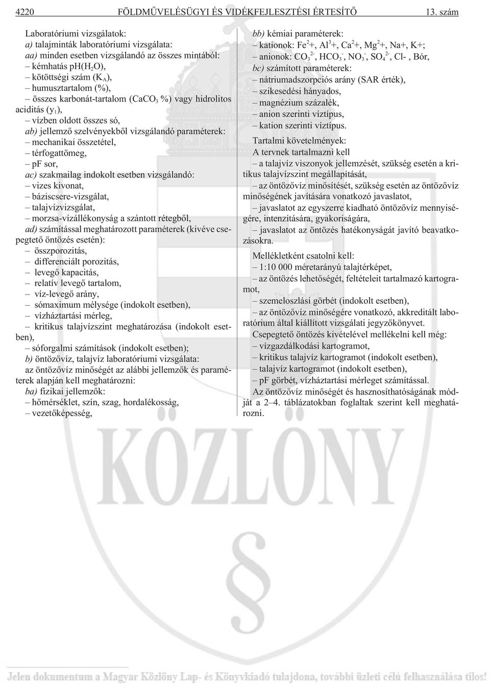 karbonát-tartalom (CaCO 3 %) vagy hidrolitos aciditás (y 1 ), vízben oldott összes só, ab) jellemzõ szelvényekbõl vizsgálandó paraméterek: mechanikai összetétel, térfogattömeg, pf sor, ac) szakmailag