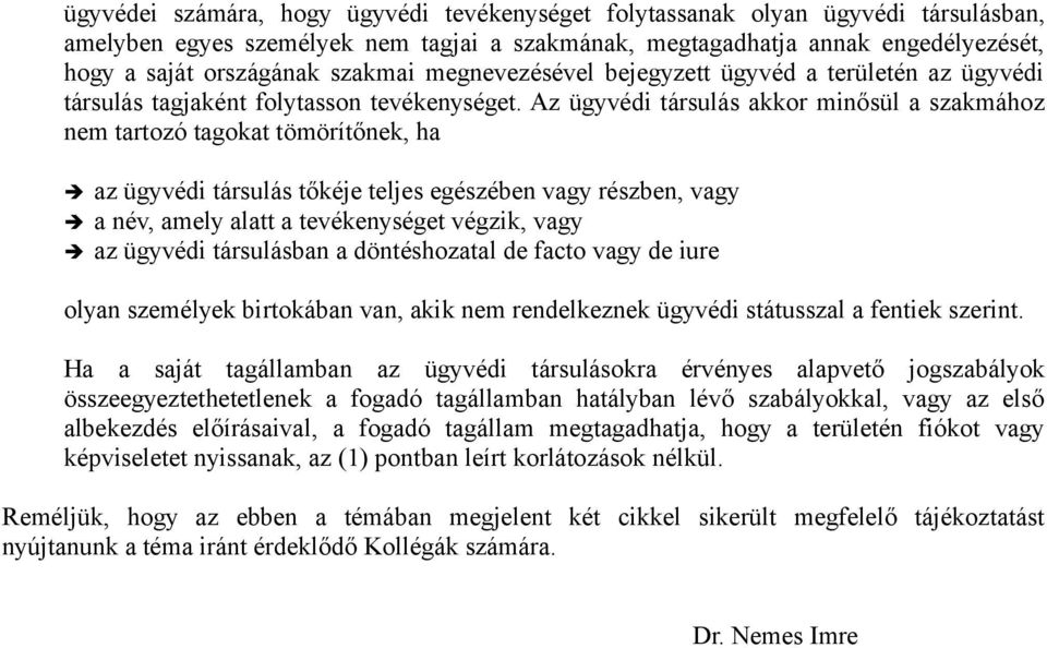 Az ügyvédi társulás akkor minősül a szakmához nem tartozó tagokat tömörítőnek, ha az ügyvédi társulás tőkéje teljes egészében vagy részben, vagy a név, amely alatt a tevékenységet végzik, vagy az