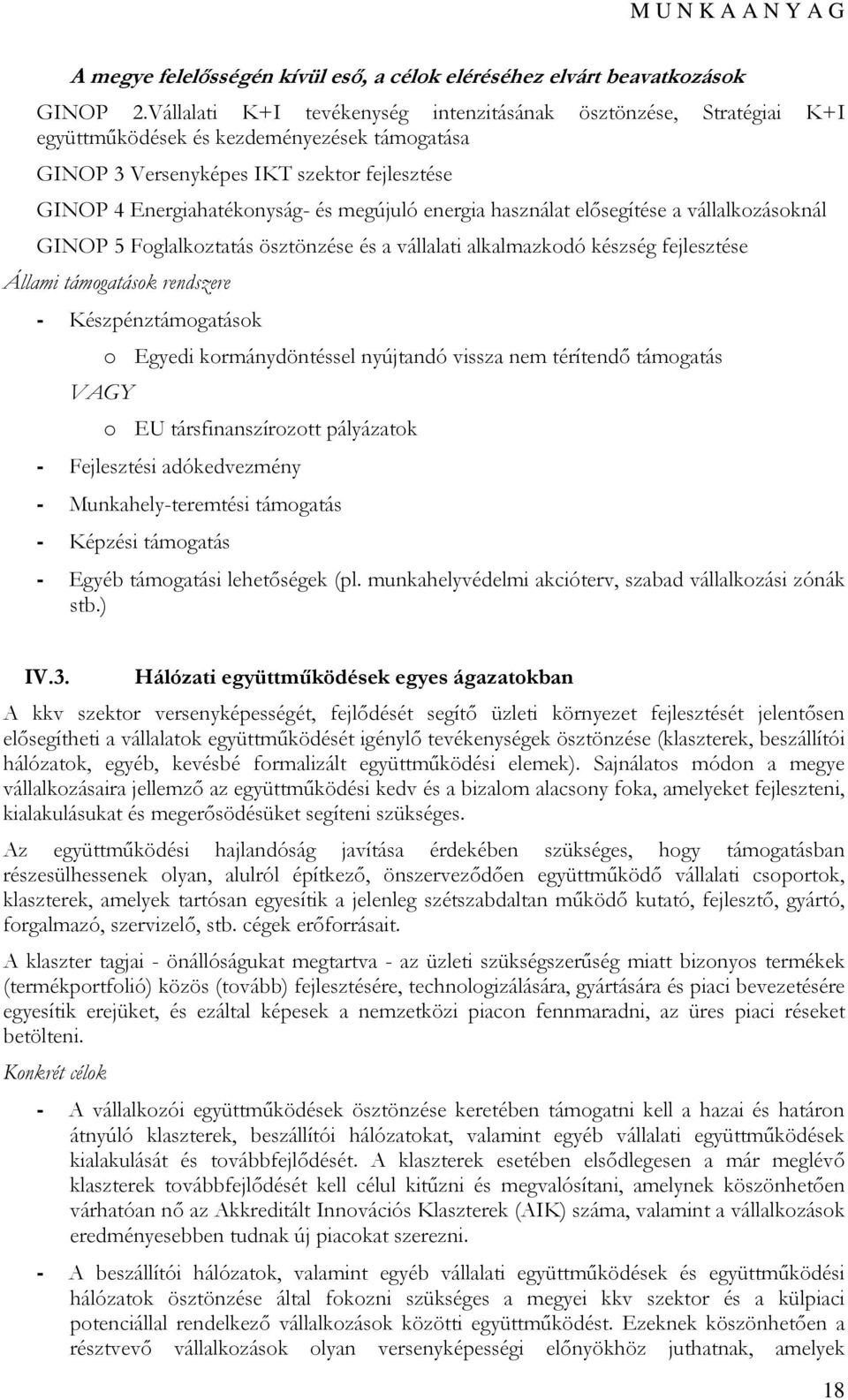 energia használat elősegítése a vállalkozásoknál GINOP 5 Foglalkoztatás ösztönzése és a vállalati alkalmazkodó készség fejlesztése Állami támogatások rendszere - Készpénztámogatások VAGY o Egyedi