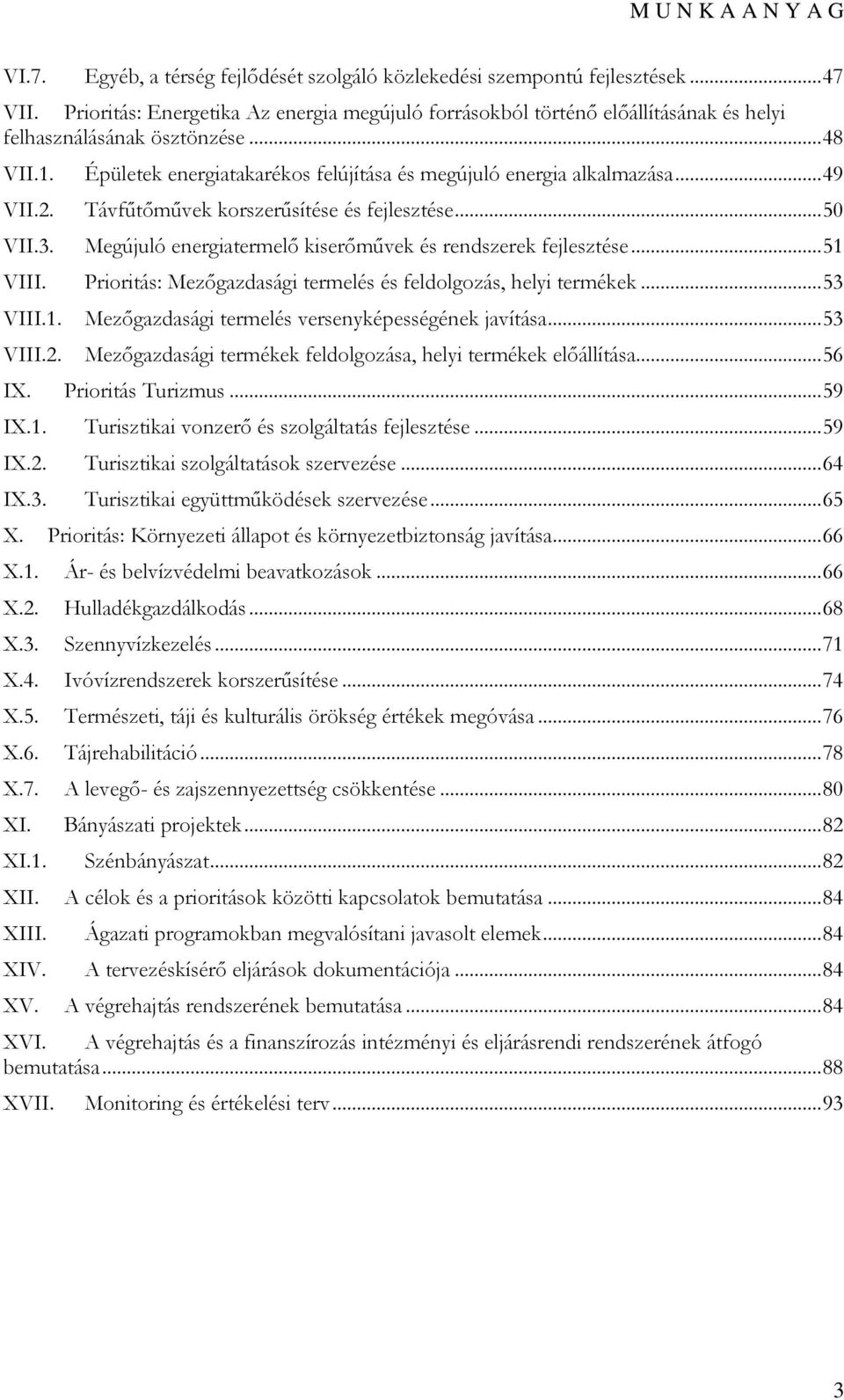 .. 49 VII.2. Távfűtőművek korszerűsítése és fejlesztése... 50 VII.3. Megújuló energiatermelő kiserőművek és rendszerek fejlesztése... 51 VIII.