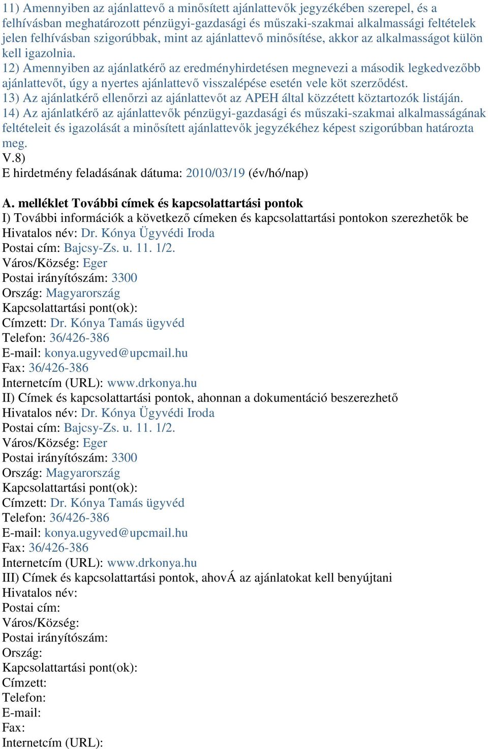 12) Amennyiben az ajánlatkérő az eredményhirdetésen megnevezi a második legkedvezőbb ajánlattevőt, úgy a nyertes ajánlattevő visszalépése esetén vele köt szerződést.