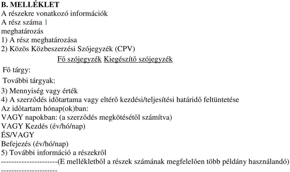 határidő feltüntetése Az időtartam hónap(ok)ban: VAGY napokban: (a szerződés megkötésétől számítva) VAGY Kezdés (év/hó/nap) ÉS/VAGY Befejezés