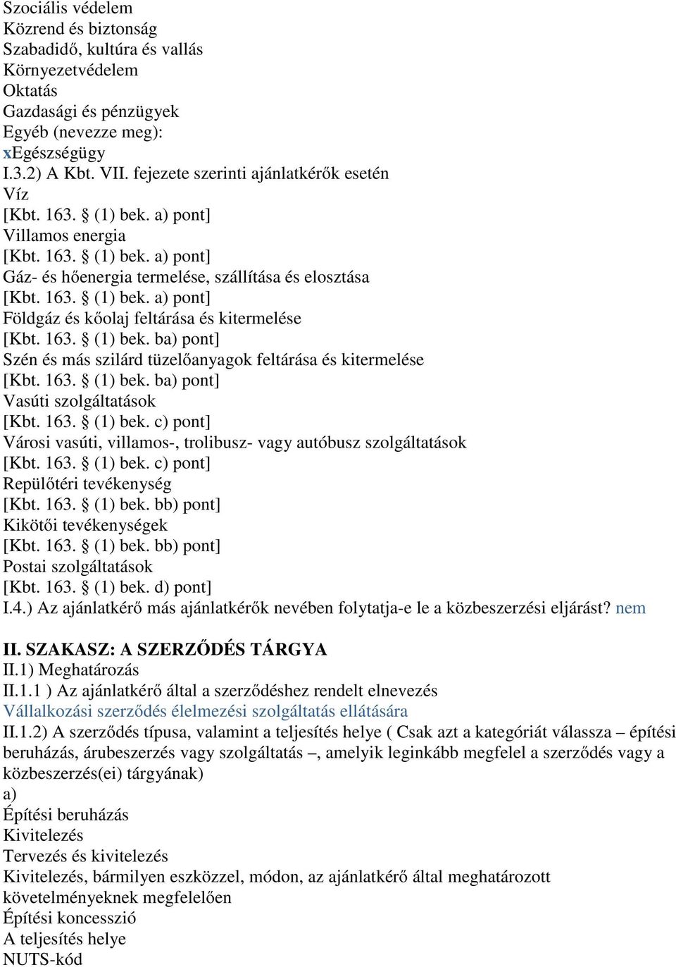 163. (1) bek. ba) pont] Szén és más szilárd tüzelőanyagok feltárása és kitermelése [Kbt. 163. (1) bek. ba) pont] Vasúti szolgáltatások [Kbt. 163. (1) bek. c) pont] Városi vasúti, villamos-, trolibusz- vagy autóbusz szolgáltatások [Kbt.