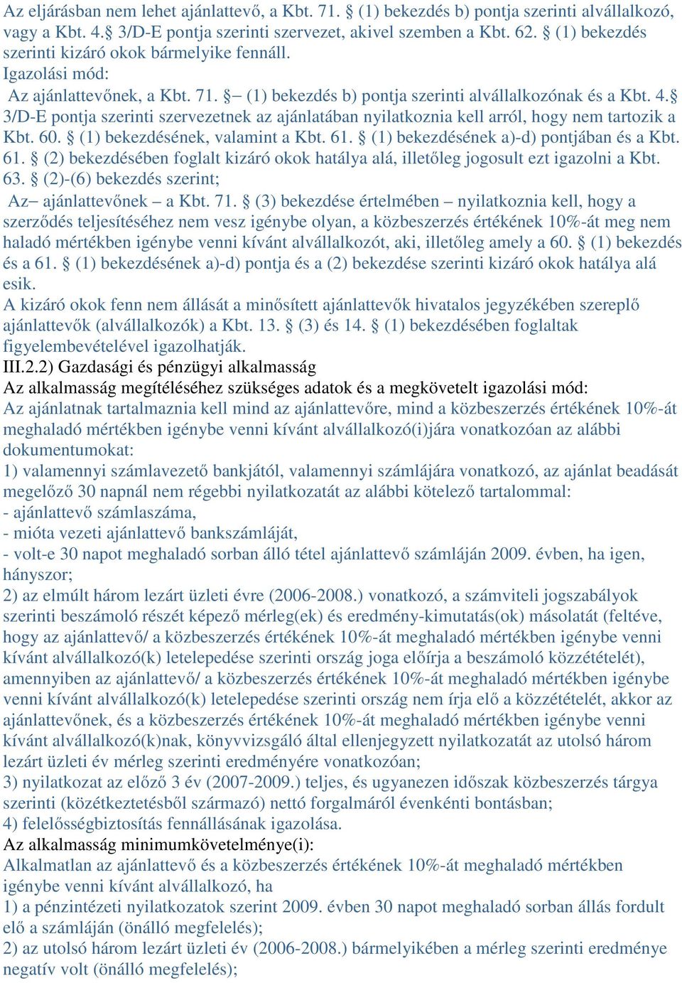 3/D-E pontja szerinti szervezetnek az ajánlatában nyilatkoznia kell arról, hogy nem tartozik a Kbt. 60. (1) bekezdésének, valamint a Kbt. 61.