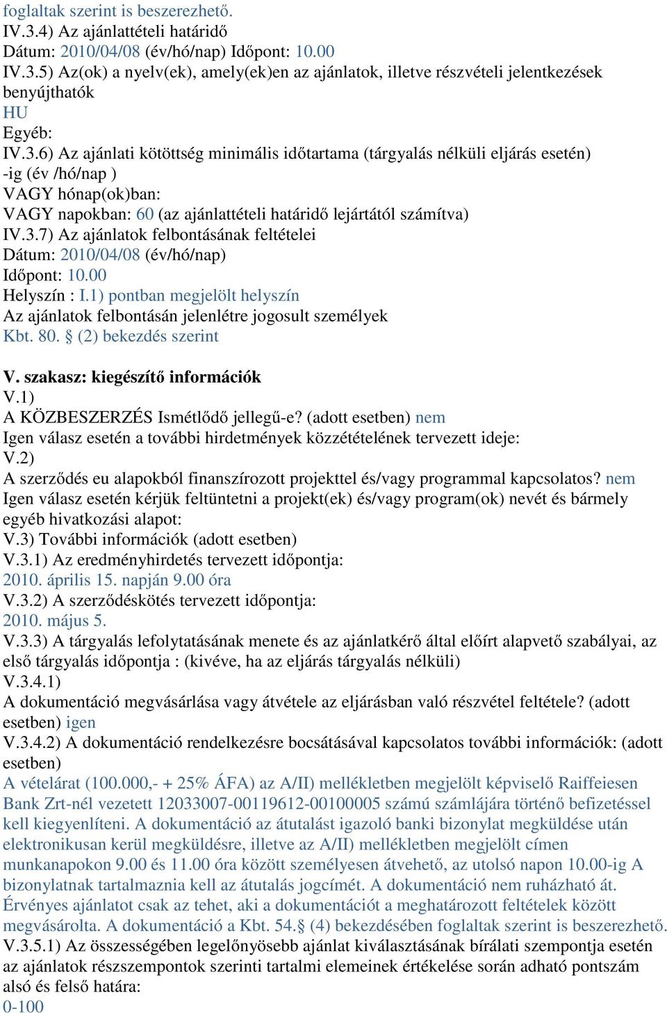 00 Helyszín : I.1) pontban megjelölt helyszín Az ajánlatok felbontásán jelenlétre jogosult személyek Kbt. 80. (2) bekezdés szerint V. szakasz: kiegészítő információk V.