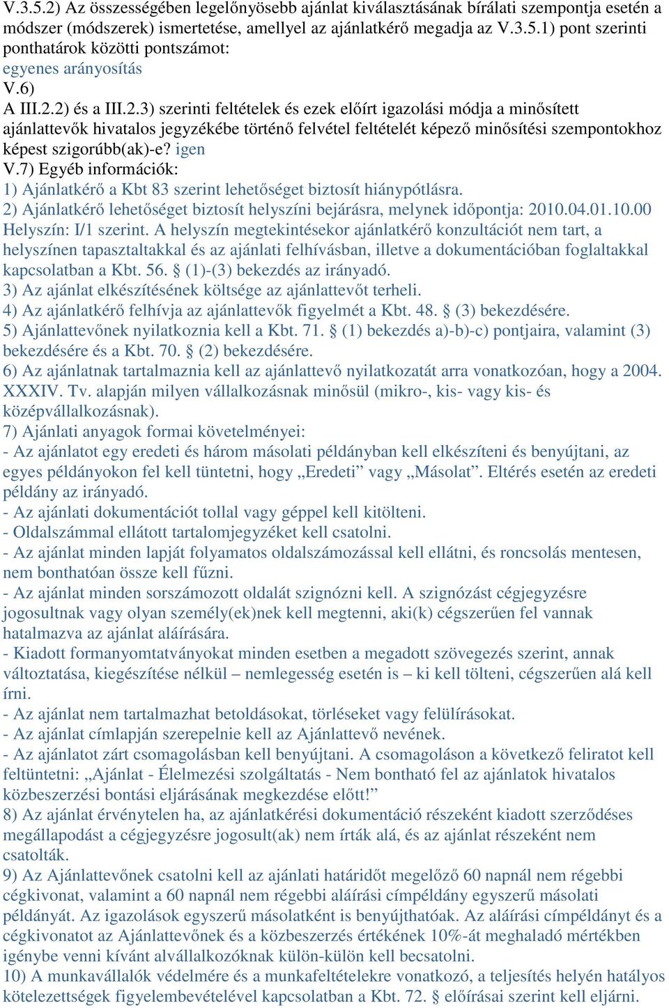 igen V.7) Egyéb információk: 1) Ajánlatkérő a Kbt 83 szerint lehetőséget biztosít hiánypótlásra. 2) Ajánlatkérő lehetőséget biztosít helyszíni bejárásra, melynek időpontja: 2010.