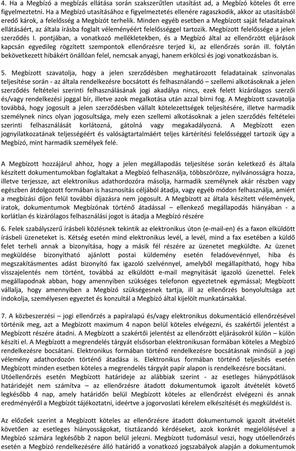 Minden egyéb esetben a Megbízott saját feladatainak ellátásáért, az általa írásba foglalt véleményéért felelősséggel tartozik. Megbízott felelőssége a jelen szerződés I.