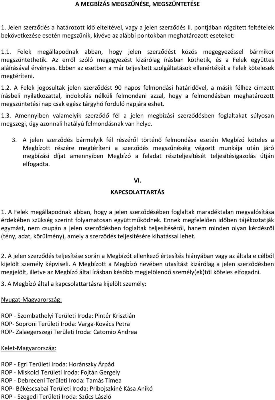 1. Felek megállapodnak abban, hogy jelen szerződést közös megegyezéssel bármikor megszüntethetik. Az erről szóló megegyezést kizárólag írásban köthetik, és a Felek együttes aláírásával érvényes.