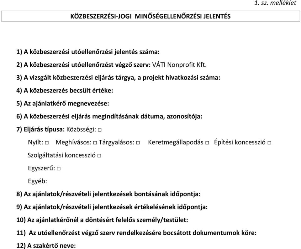 azonosítója: 7) Eljárás típusa: Közösségi: Nyílt: Meghívásos: Tárgyalásos: Keretmegállapodás Építési koncesszió Szolgáltatási koncesszió Egyszerű: Egyéb: 8) Az ajánlatok/részvételi jelentkezések