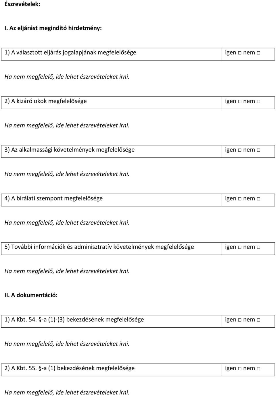 megfelelősége igen nem 3) Az alkalmassági követelmények megfelelősége igen nem 4) A bírálati szempont megfelelősége