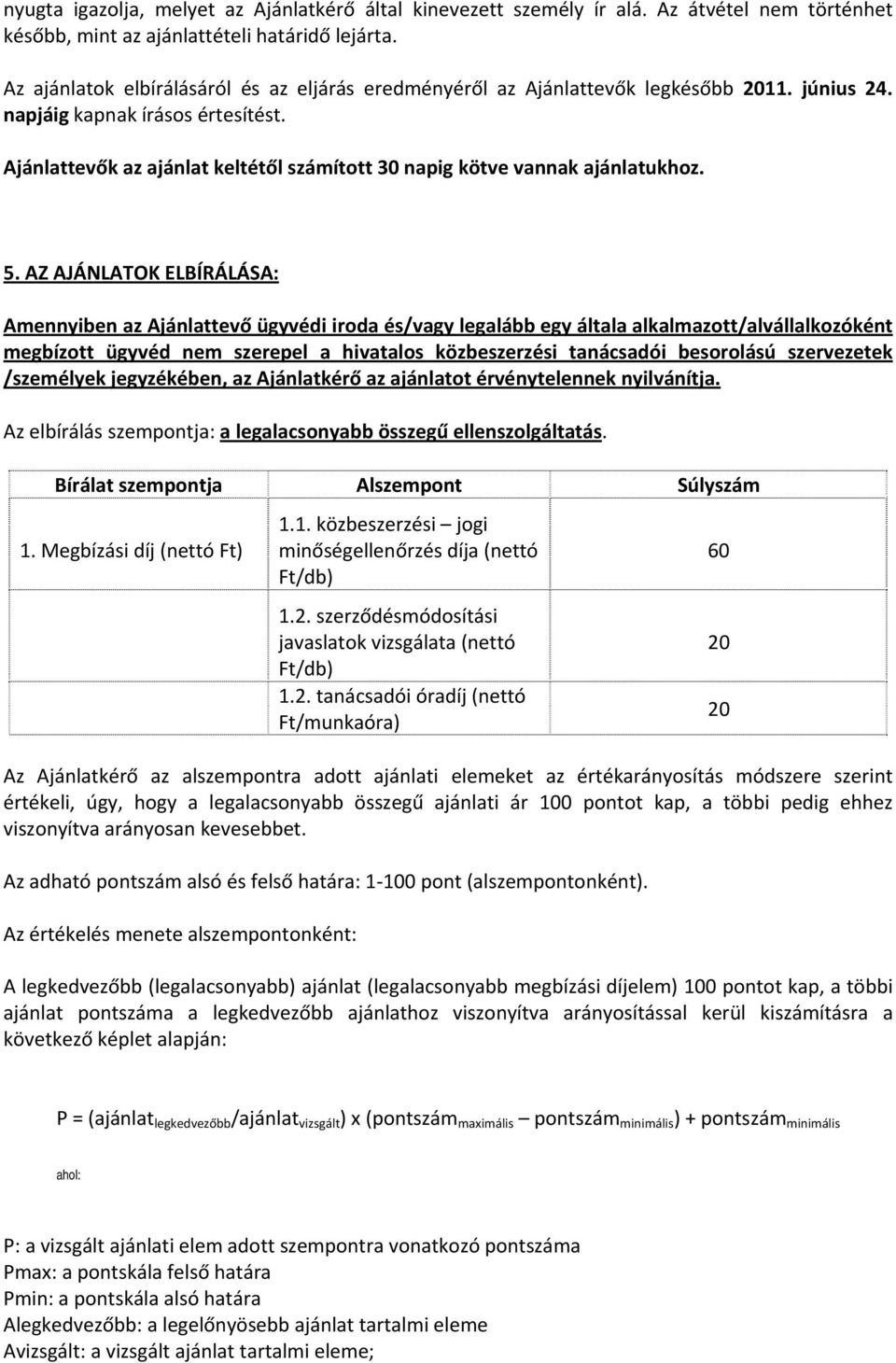 Ajánlattevők az ajánlat keltétől számított 30 napig kötve vannak ajánlatukhoz. 5.