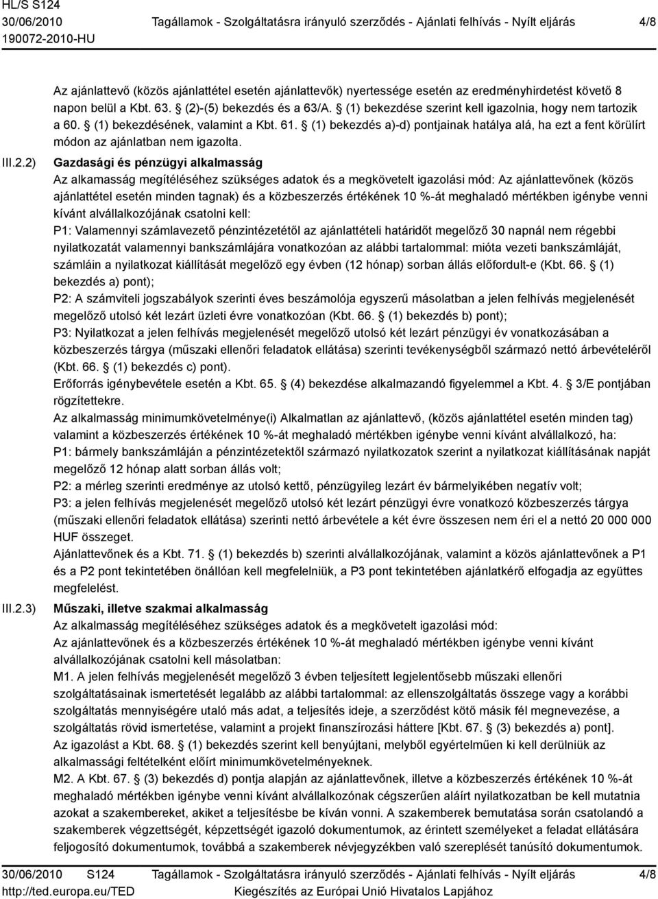 Gazdasági és pénzügyi alkalmasság Az alkamasság megítéléséhez szükséges adatok és a megkövetelt igazolási mód: Az ajánlattevőnek (közös ajánlattétel esetén minden tagnak) és a közbeszerzés értékének