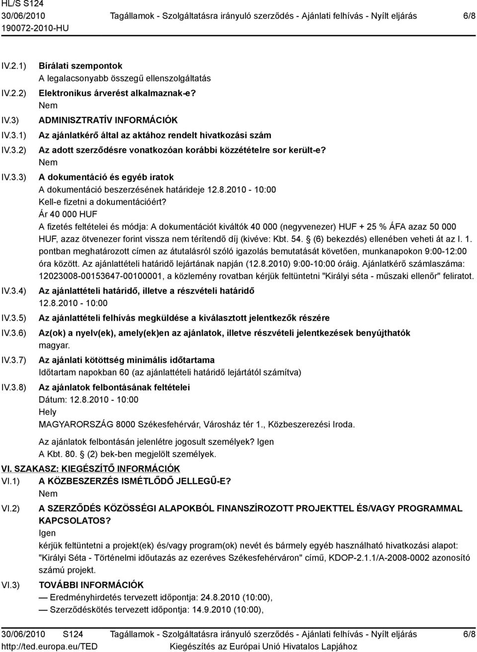 A dokumentáció és egyéb iratok A dokumentáció beszerzésének határideje 12.8.2010-10:00 Kell-e fizetni a dokumentációért?