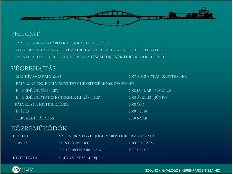 2008 JANUÁR - MÁRCIUS - ENGEDÉLYEZTETÉS ÉS TENDER KIÍRÁSI TERV 2008 ÁPRILIS JÚNIUS - PÁLYÁZAT A KIVITELEZÉSRE 2008 ŐSZ - ÉPÍTÉS 2009 2010 - TERVEZETT ÁTADÁS 2010