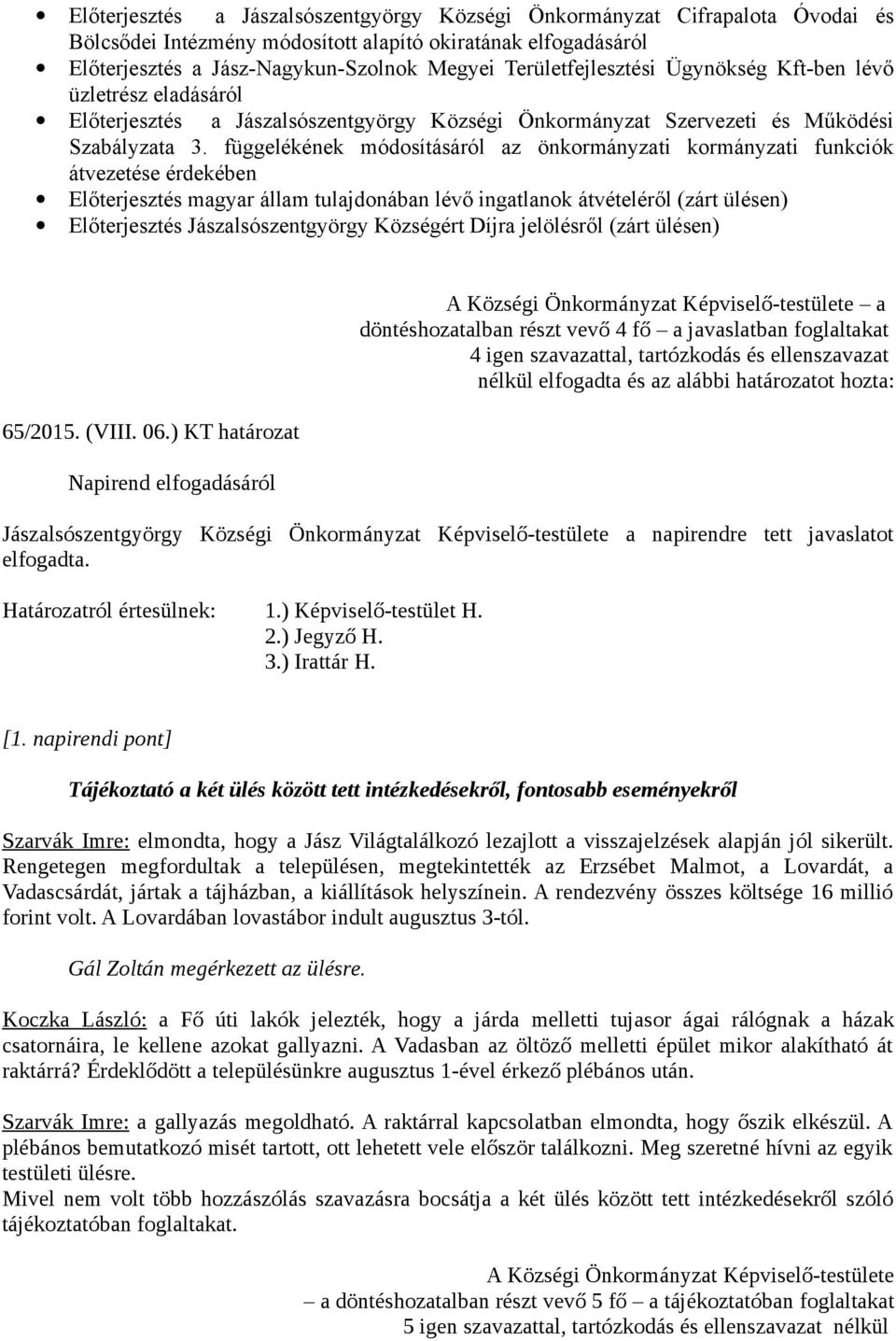 függelékének módosításáról az önkormányzati kormányzati funkciók átvezetése érdekében Előterjesztés magyar állam tulajdonában lévő ingatlanok átvételéről (zárt ülésen) Előterjesztés