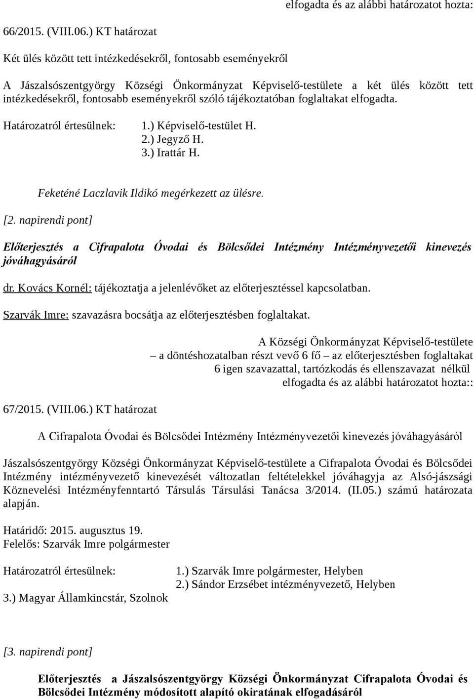 eseményekről szóló tájékoztatóban foglaltakat elfogadta. Határozatról értesülnek: 1.) Képviselő-testület H. 2.) Jegyző H. 3.) Irattár H. Feketéné Laczlavik Ildikó megérkezett az ülésre. [2.