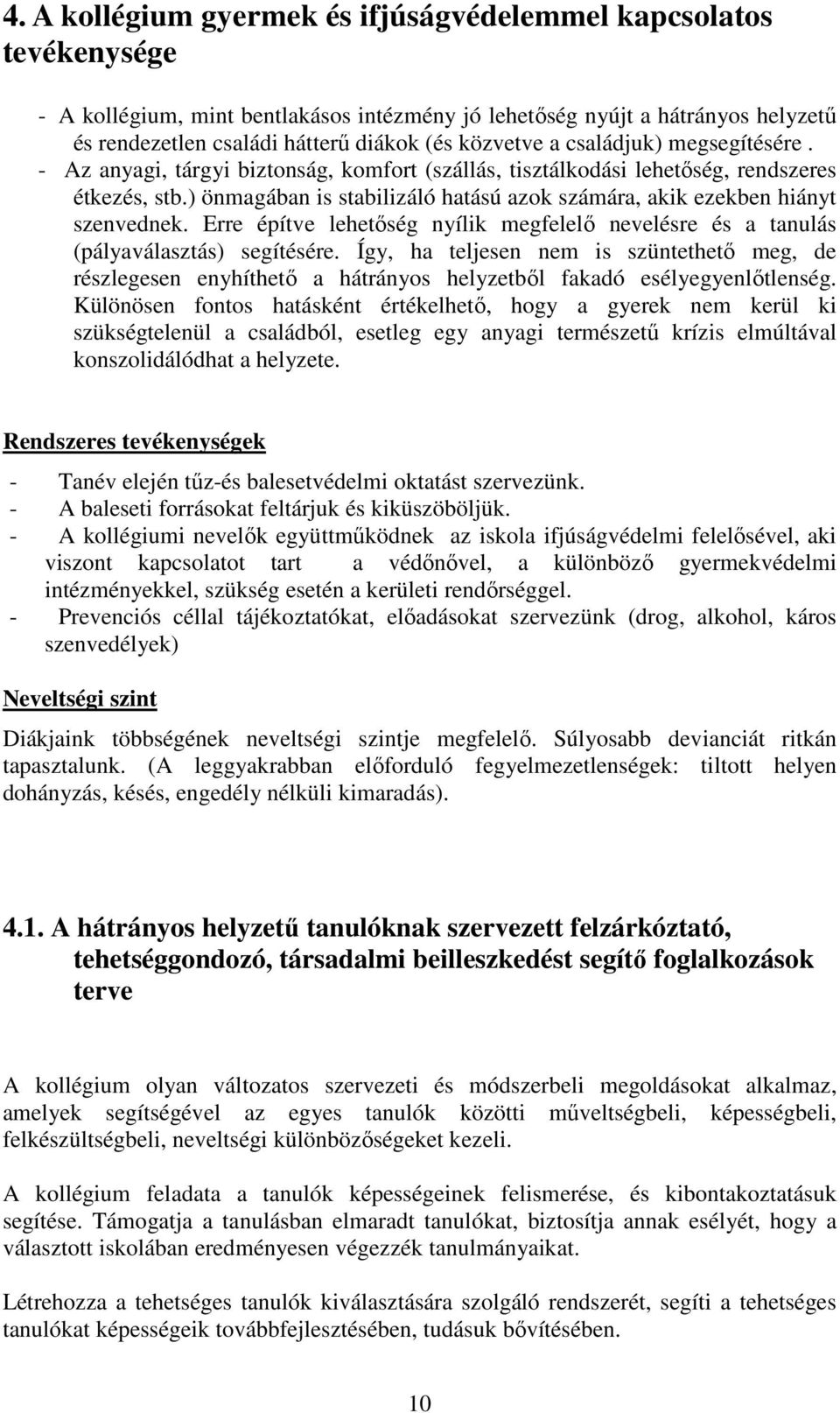 ) önmagában is stabilizáló hatású azok számára, akik ezekben hiányt szenvednek. Erre építve lehetıség nyílik megfelelı nevelésre és a tanulás (pályaválasztás) segítésére.