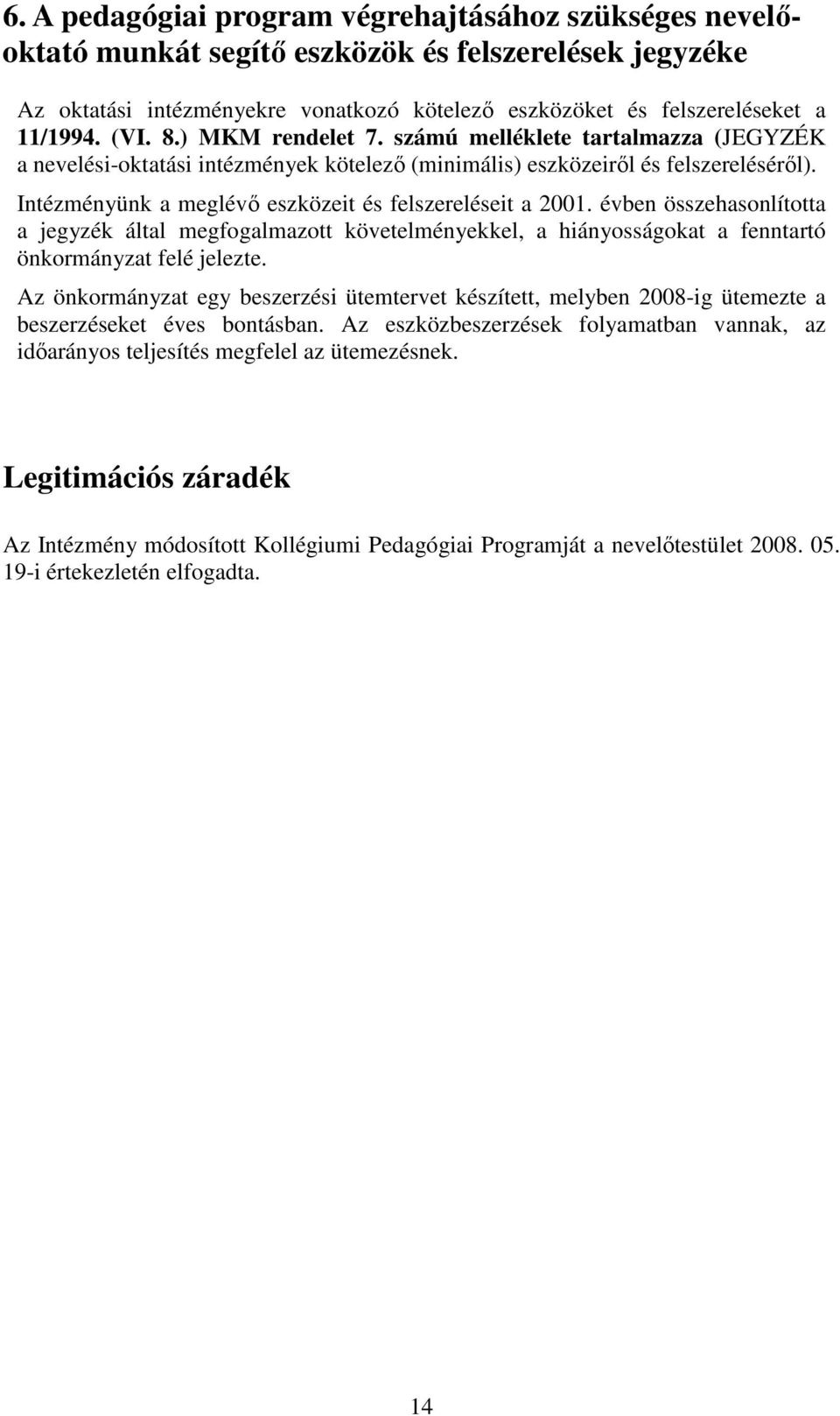 Intézményünk a meglévı eszközeit és felszereléseit a 2001. évben összehasonlította a jegyzék által megfogalmazott követelményekkel, a hiányosságokat a fenntartó önkormányzat felé jelezte.