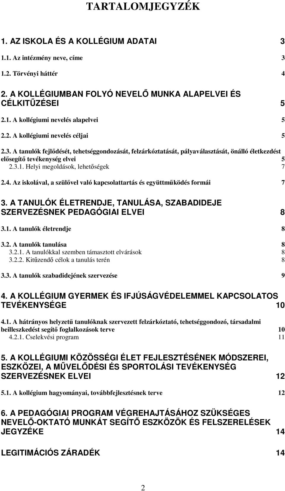 Helyi megoldások, lehetıségek 7 2.4. Az iskolával, a szülıvel való kapcsolattartás és együttmőködés formái 7 3. A TANULÓK ÉLETRENDJE, TANULÁSA, SZABADIDEJE SZERVEZÉSNEK PEDAGÓGIAI ELVEI 8 3.1.