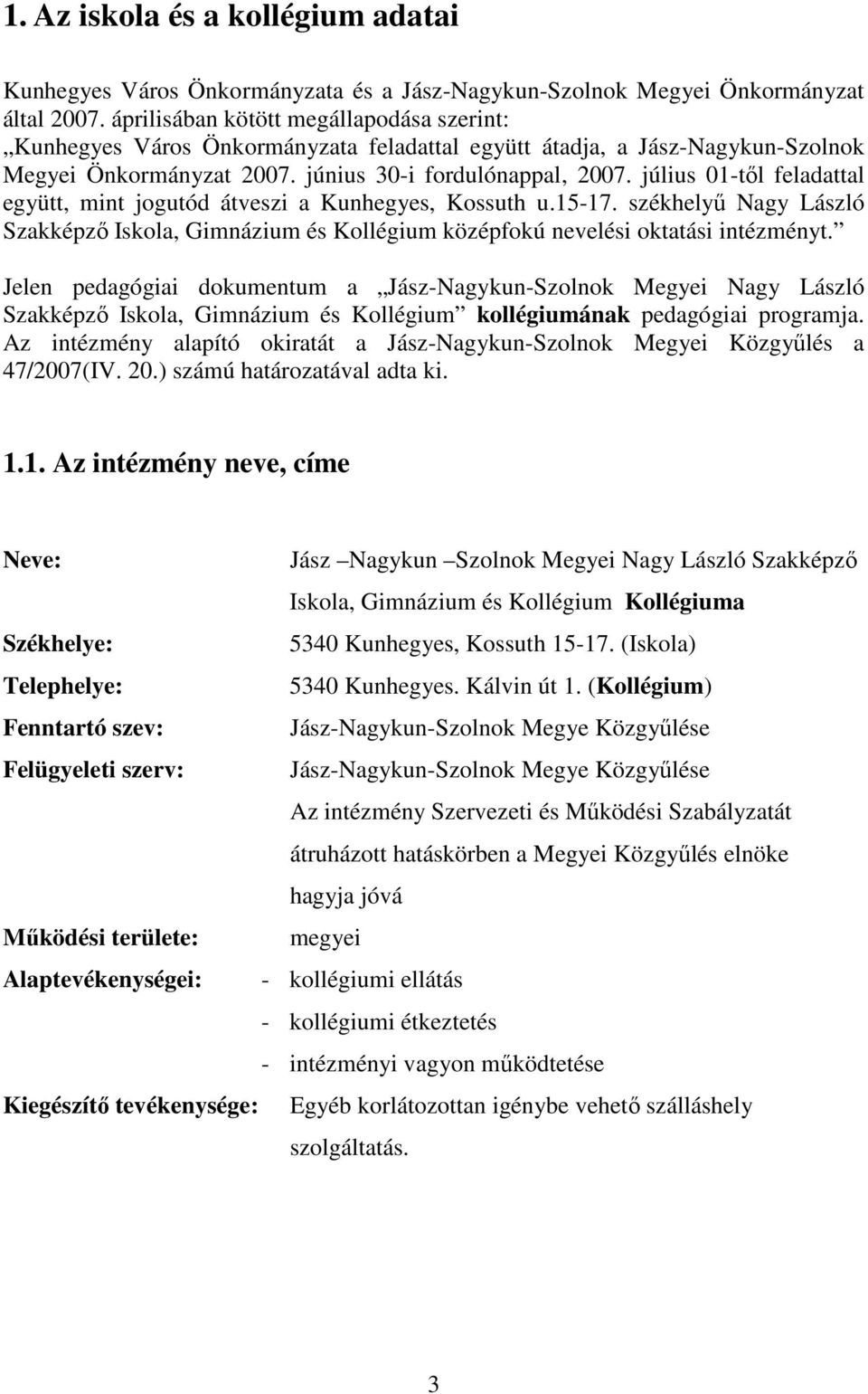 július 01-tıl feladattal együtt, mint jogutód átveszi a Kunhegyes, Kossuth u.15-17. székhelyő Nagy László Szakképzı Iskola, Gimnázium és Kollégium középfokú nevelési oktatási intézményt.