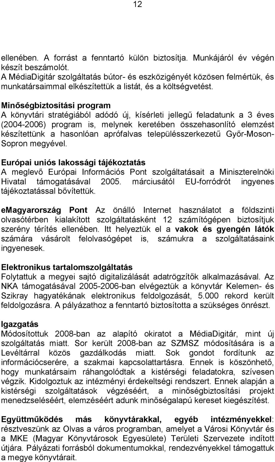 Minőségbiztosítási program A könyvtári stratégiából adódó új, kísérleti jellegű feladatunk a 3 éves (2004-2006) program is, melynek keretében összehasonlító elemzést készítettünk a hasonlóan