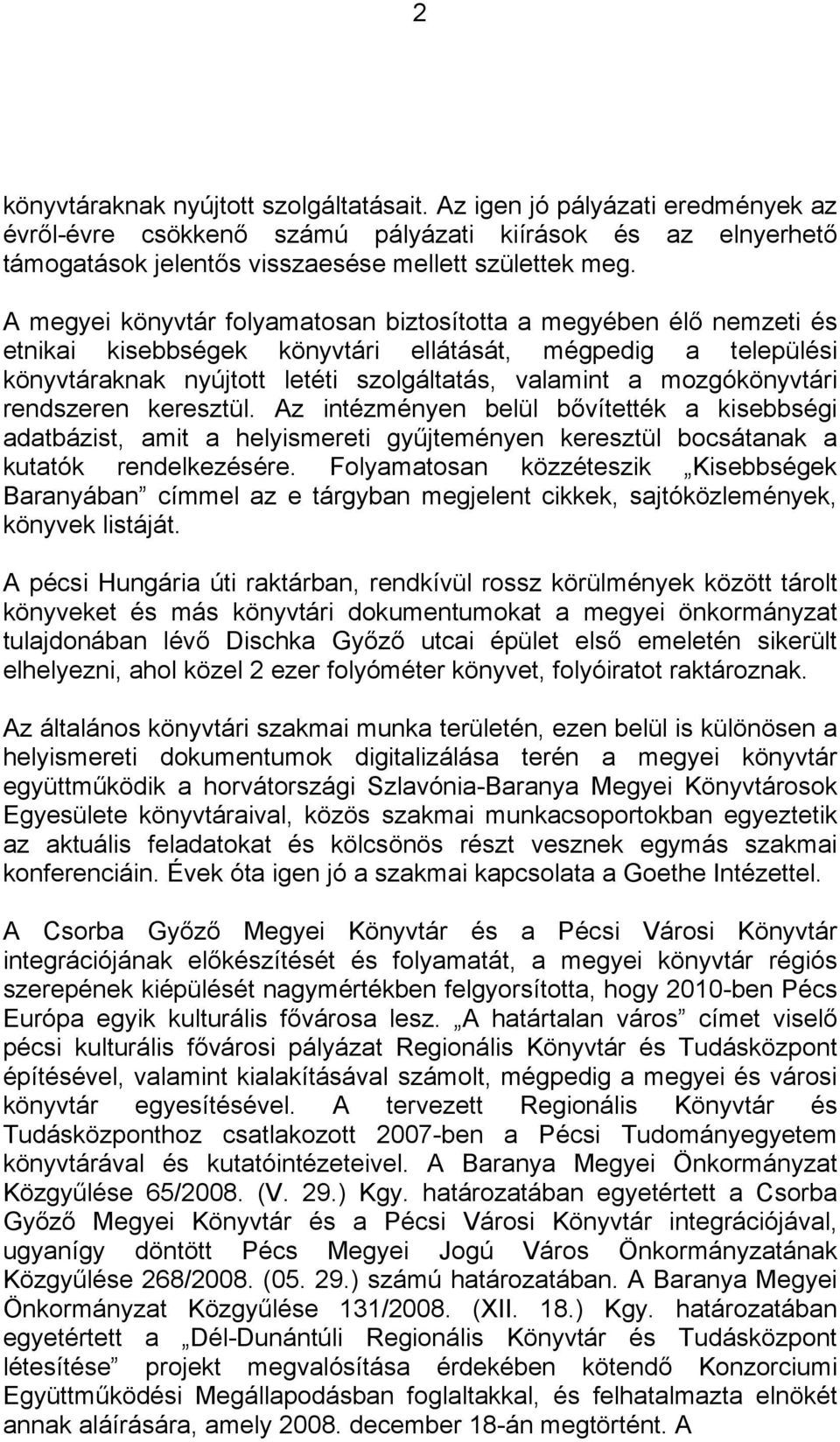 mozgókönyvtári rendszeren keresztül. Az intézményen belül bővítették a kisebbségi adatbázist, amit a helyismereti gyűjteményen keresztül bocsátanak a kutatók rendelkezésére.