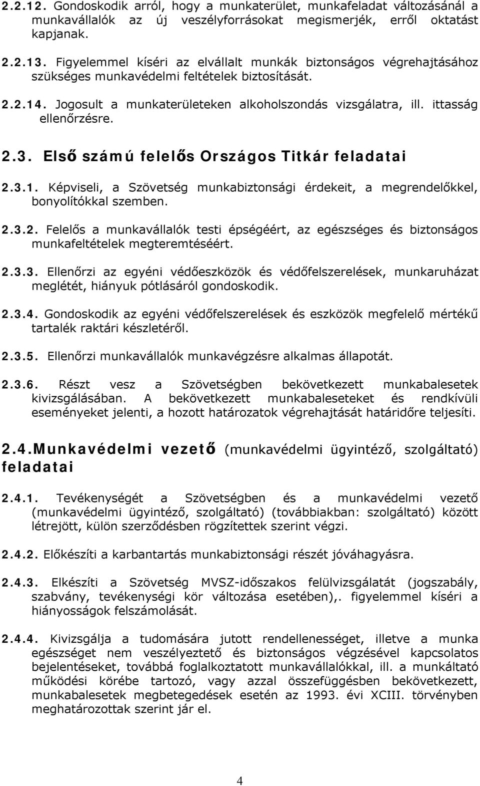 ittasság ellenőrzésre. 2.3. Első számú felelős Országos Titkár feladatai 2.3.1. Képviseli, a Szövetség munkabiztonsági érdekeit, a megrendelőkkel, bonyolítókkal szemben. 2.3.2. Felelős a munkavállalók testi épségéért, az egészséges és biztonságos munkafeltételek megteremtéséért.