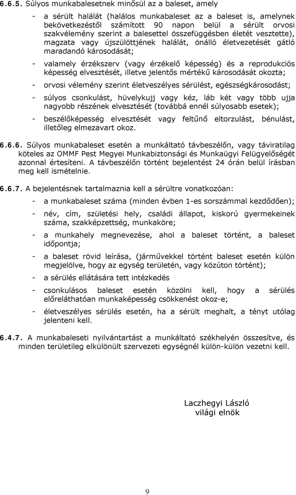 balesettel összefüggésben életét vesztette), magzata vagy újszülöttjének halálát, önálló életvezetését gátló maradandó károsodását; - valamely érzékszerv (vagy érzékelő képesség) és a reprodukciós