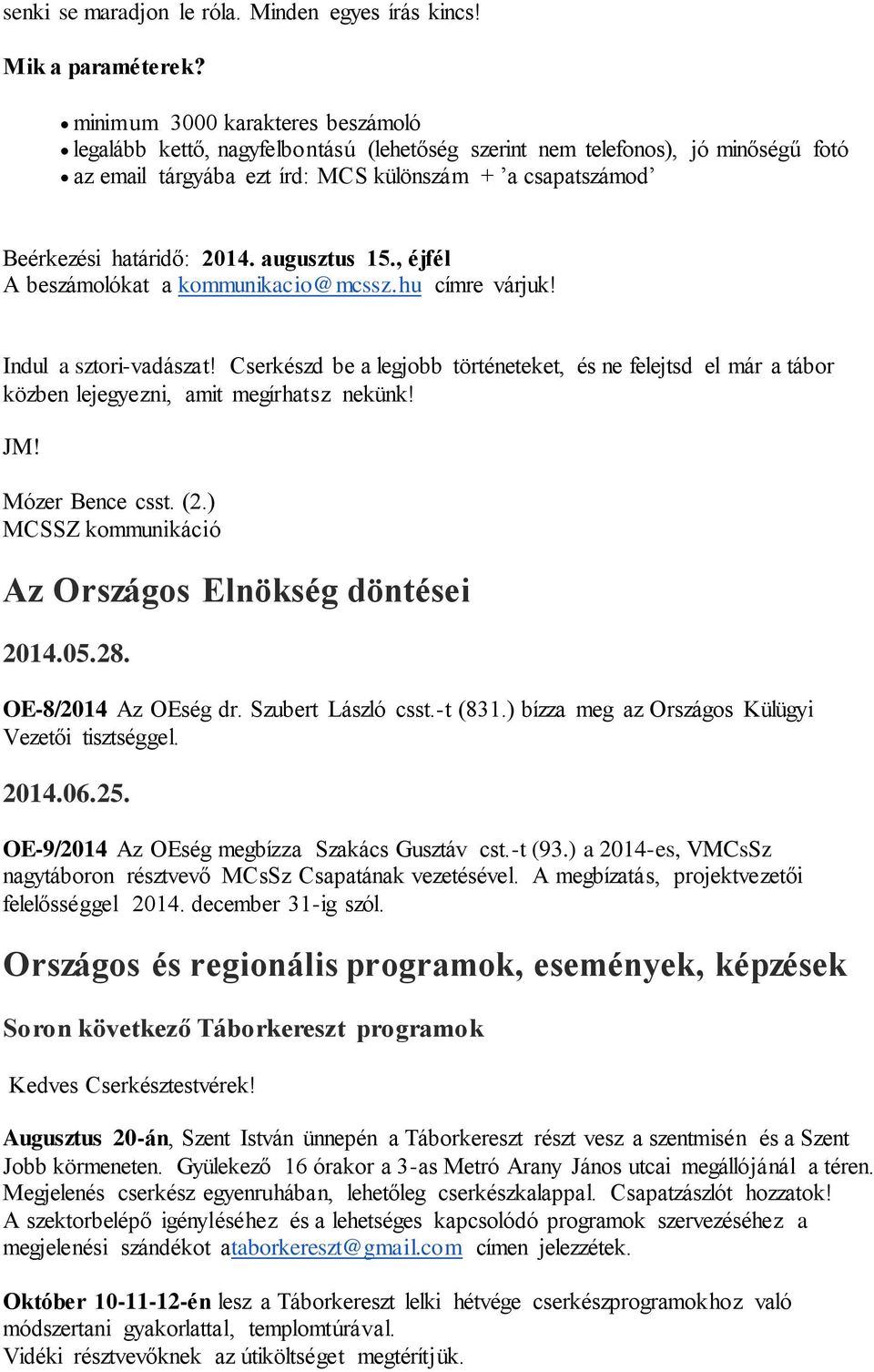 2014. augusztus 15., éjfél A beszámolókat a kommunikacio@mcssz.hu címre várjuk! Indul a sztori-vadászat!