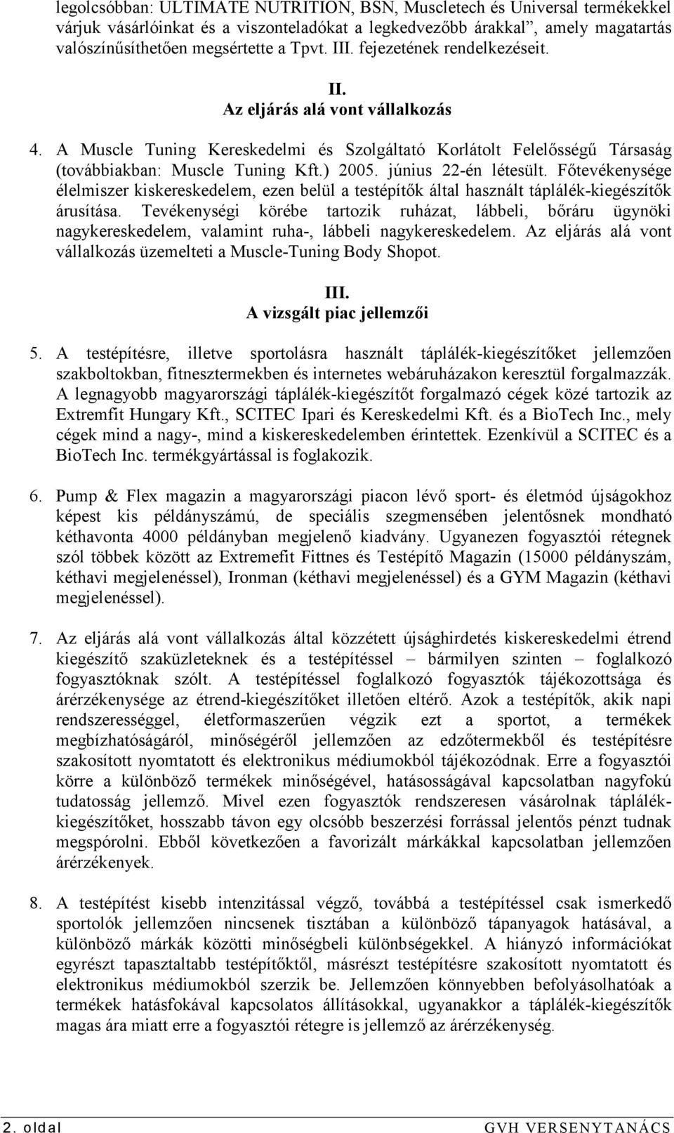 június 22-én létesült. Fıtevékenysége élelmiszer kiskereskedelem, ezen belül a testépítık által használt táplálék-kiegészítık árusítása.