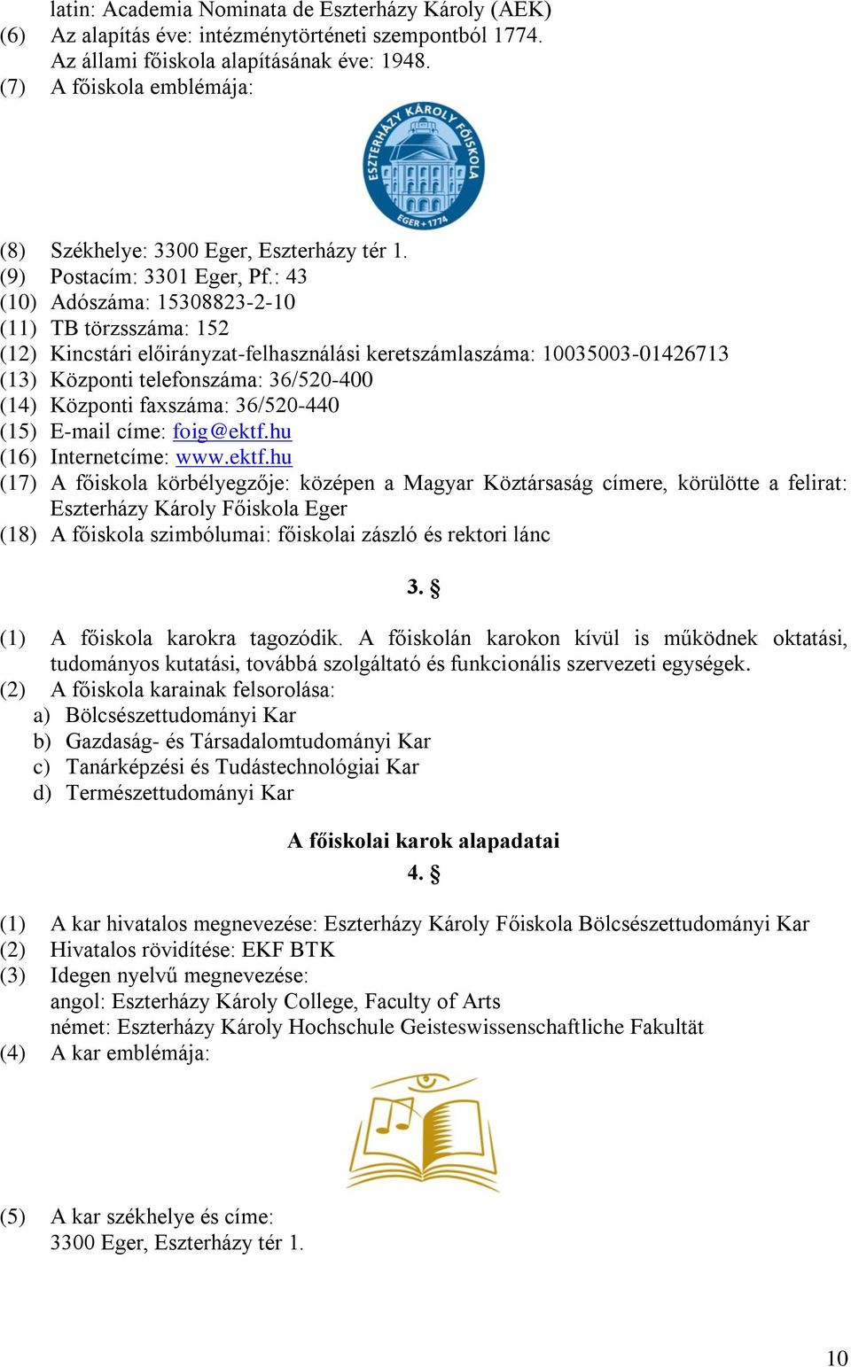 : 43 (10) Adószáma: 15308823-2-10 (11) TB törzsszáma: 152 (12) Kincstári előirányzat-felhasználási keretszámlaszáma: 10035003-01426713 (13) Központi telefonszáma: 36/520-400 (14) Központi faxszáma: