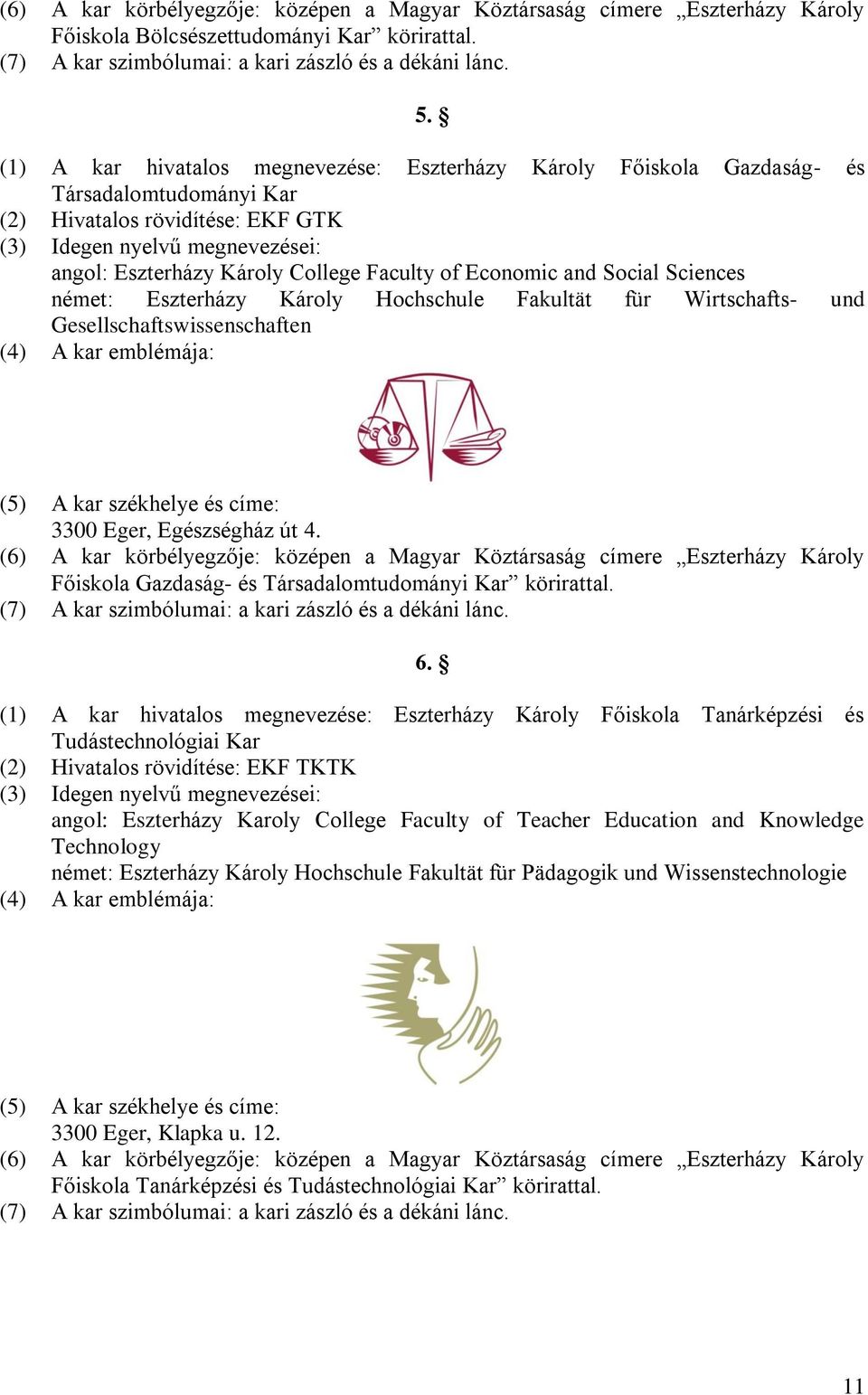 Faculty of Economic and Social Sciences német: Eszterházy Károly Hochschule Fakultät für Wirtschafts- und Gesellschaftswissenschaften (4) A kar emblémája: (5) A kar székhelye és címe: 3300 Eger,