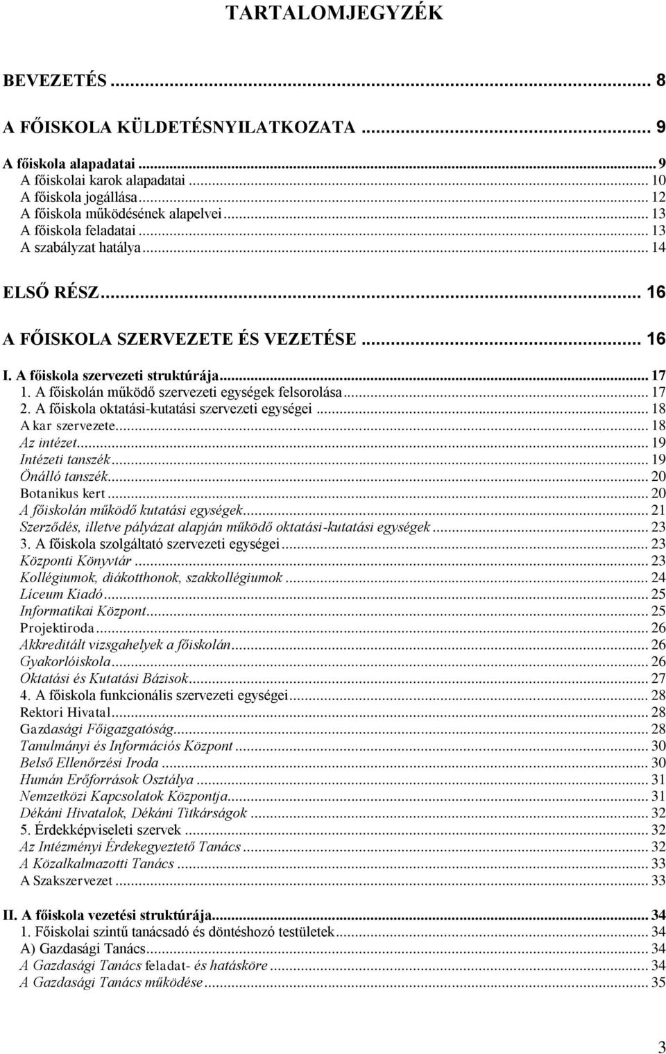 A főiskolán működő szervezeti egységek felsorolása... 17 2. A főiskola oktatási-kutatási szervezeti egységei... 18 A kar szervezete... 18 Az intézet... 19 Intézeti tanszék... 19 Önálló tanszék.